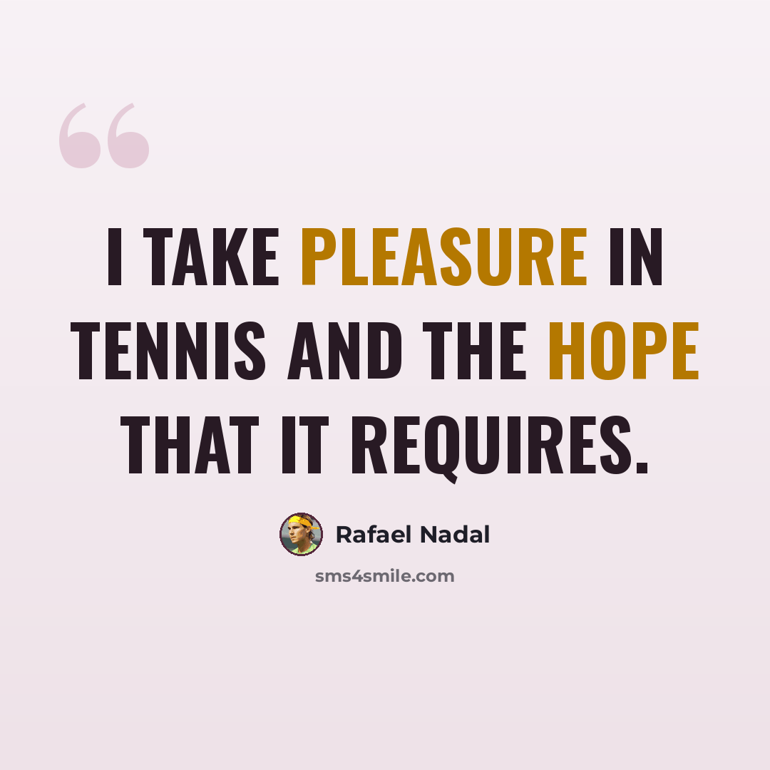 “I take pleasure in tennis and the hope that it requires.” quote by Rafael Nadal