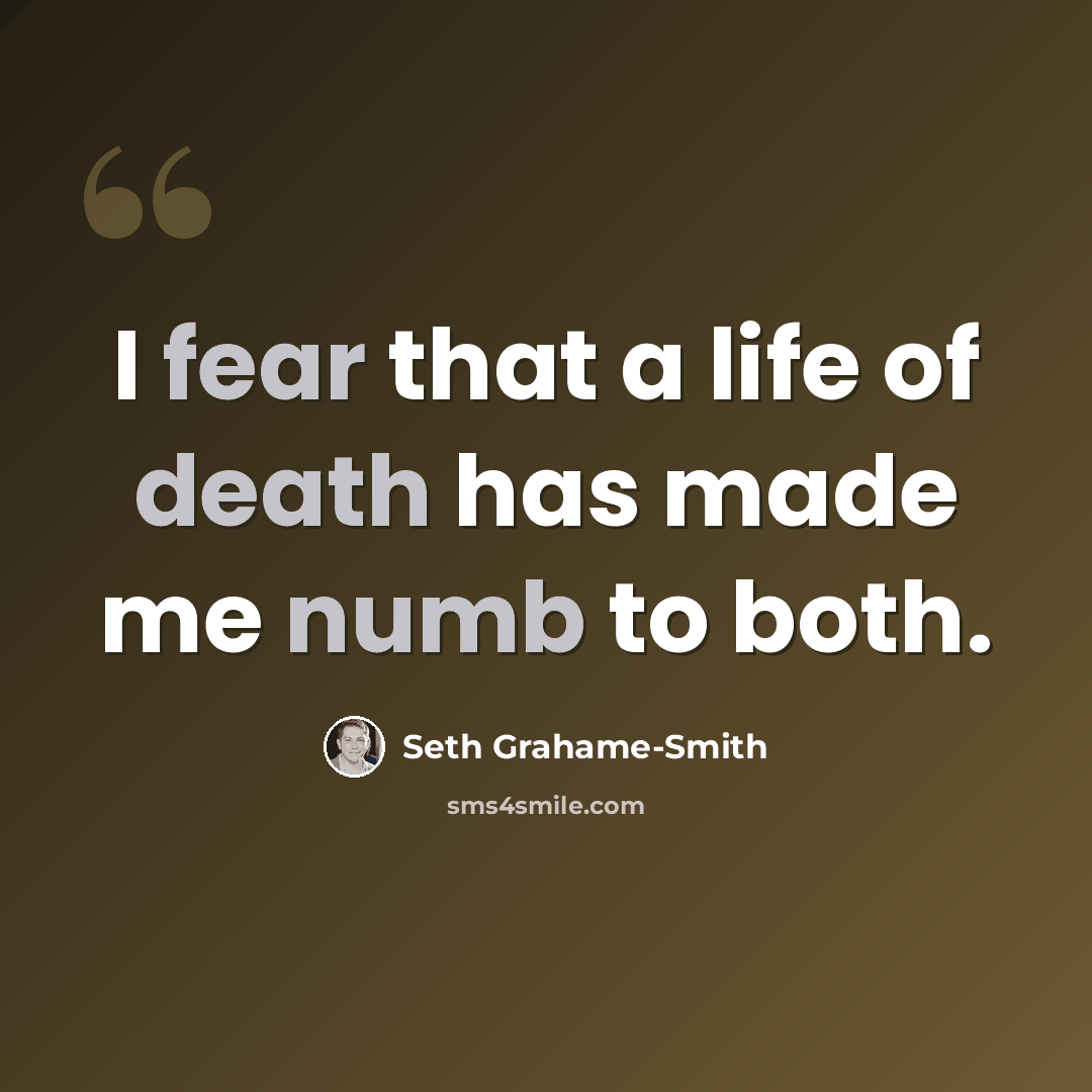 “I fear that a life of death has made me numb to both.” quote by Seth Grahame-Smith