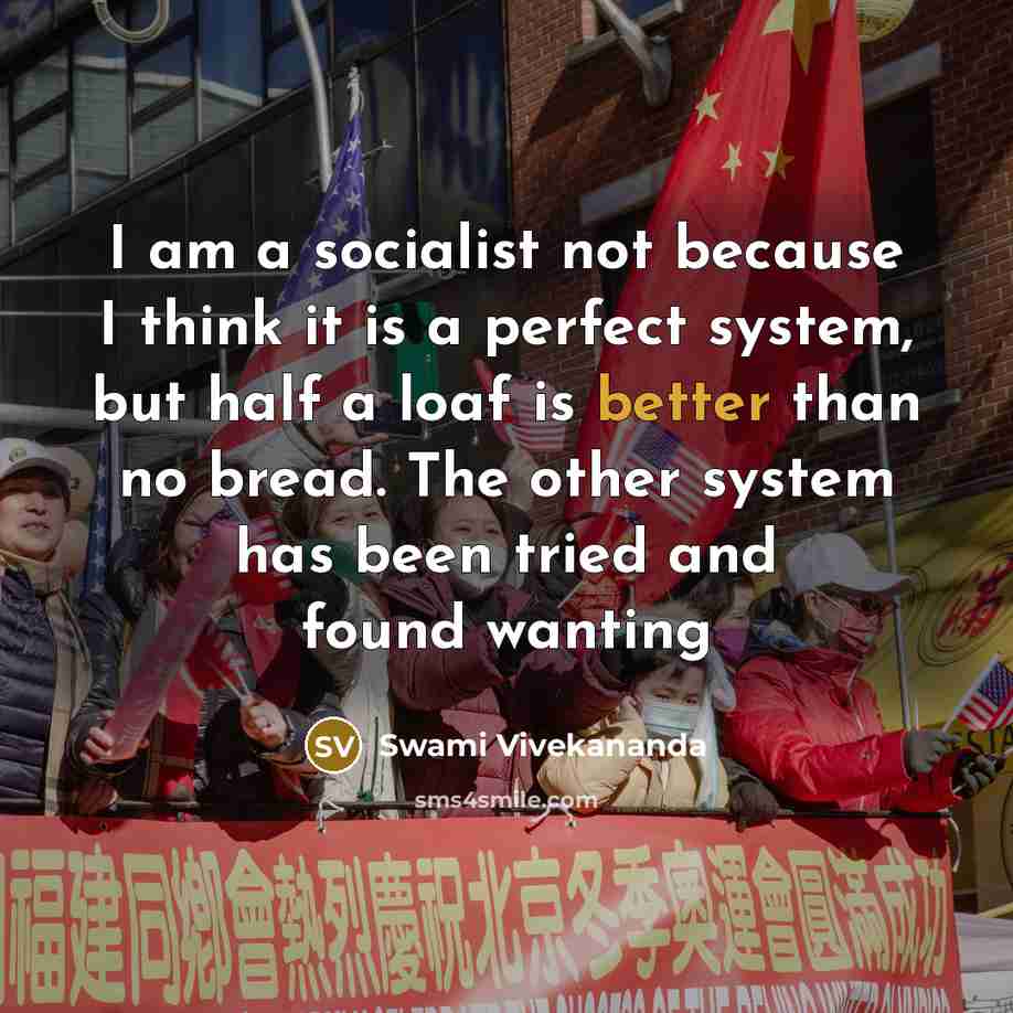 “I am a socialist not because I think it is a perfect system, but half a loaf is better than no bread. The other system has been tried and found wanting” quote by Swami Vivekananda
