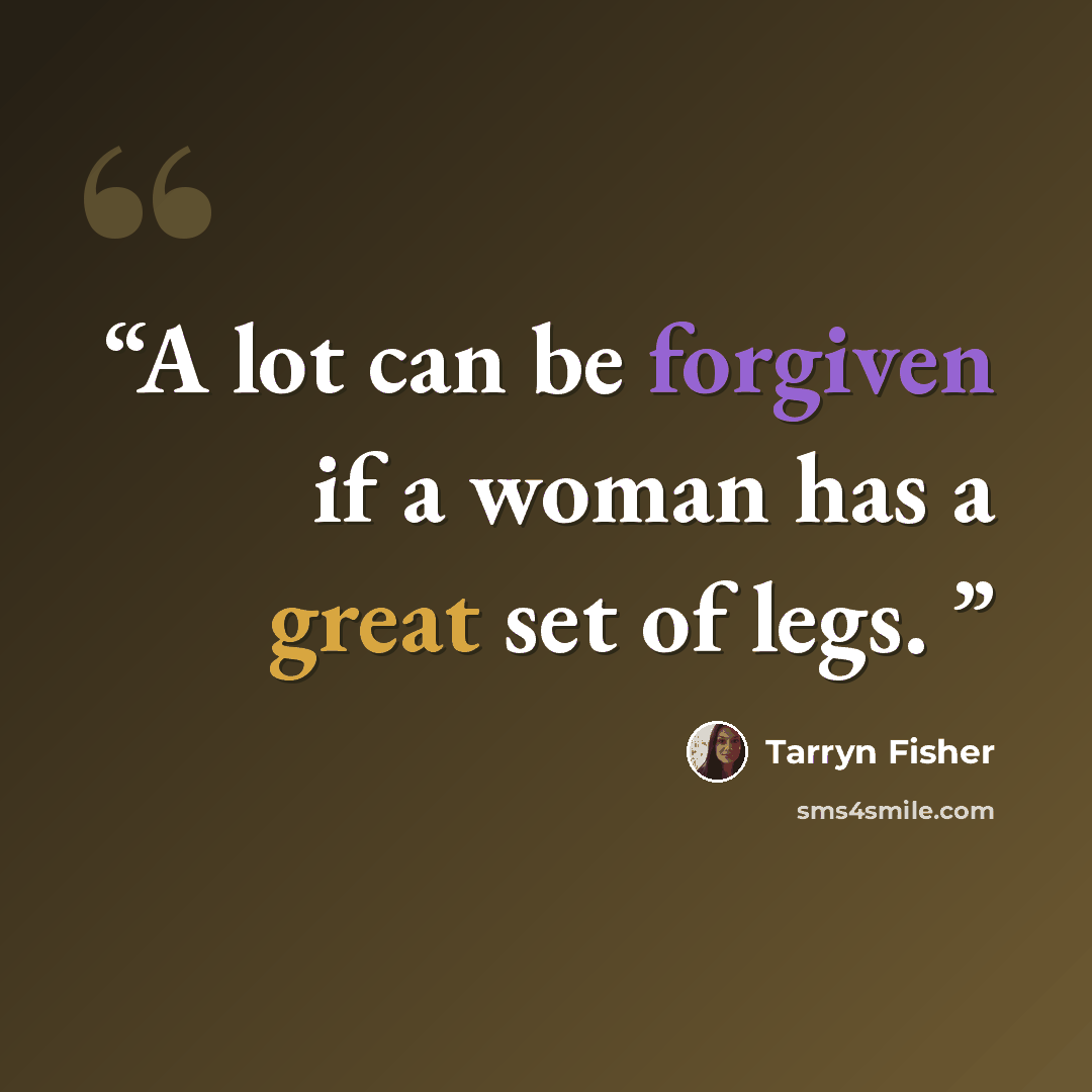 “A lot can be forgiven if a woman has a great set of legs.” quote by Tarryn Fisher