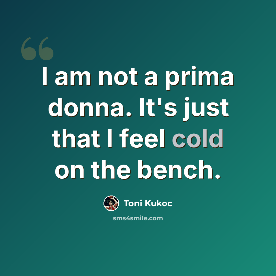 “I am not a prima donna. It's just that I feel cold on the bench.” quote by Toni Kukoc