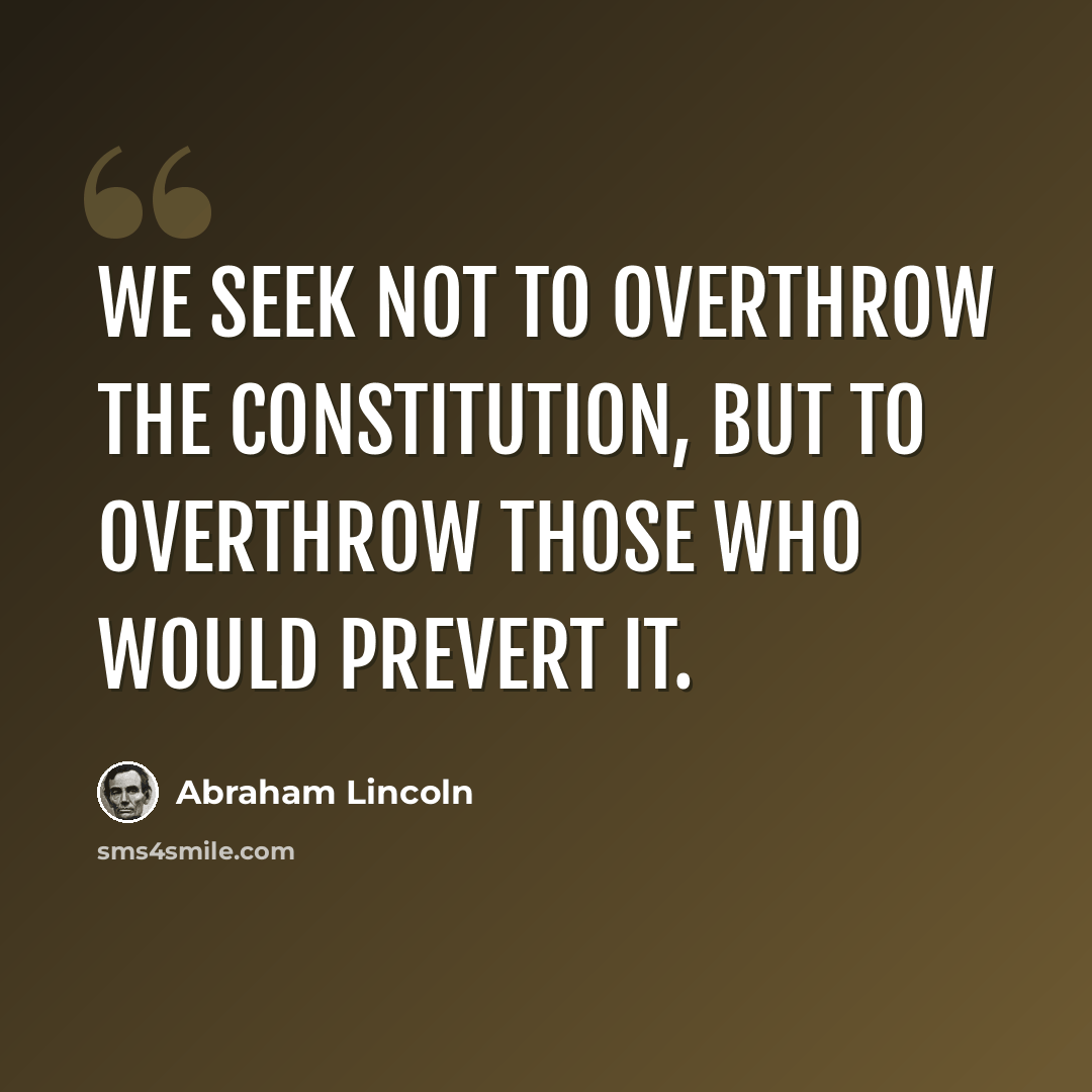 “We seek not to overthrow the constitution, but to overthrow those who would prevert it.” quote by Abraham Lincoln