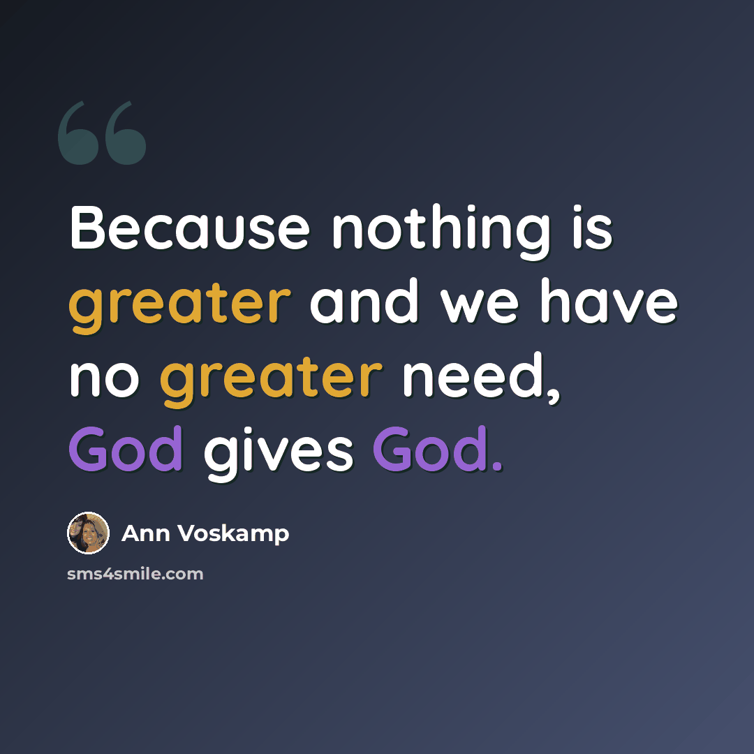 “Because nothing is greater and we have no greater need, God gives God.” quote by Ann Voskamp
