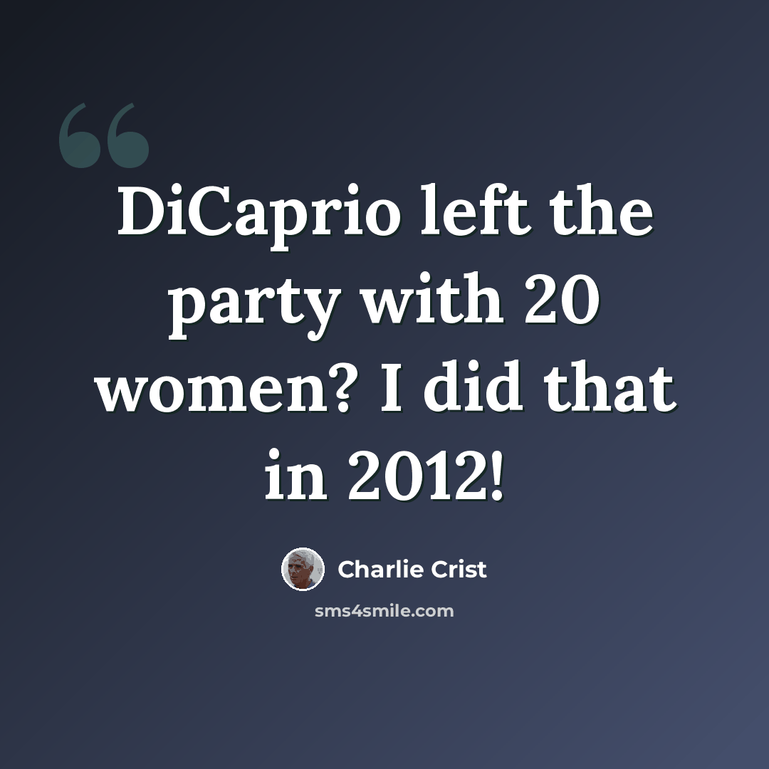 “DiCaprio left the party with 20 women? I did that in 2012!” quote by Charlie Crist