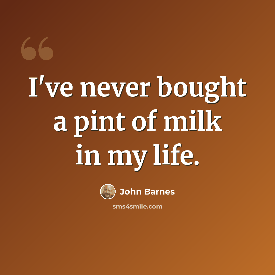 “I've never bought a pint of milk in my life.” quote by John Barnes