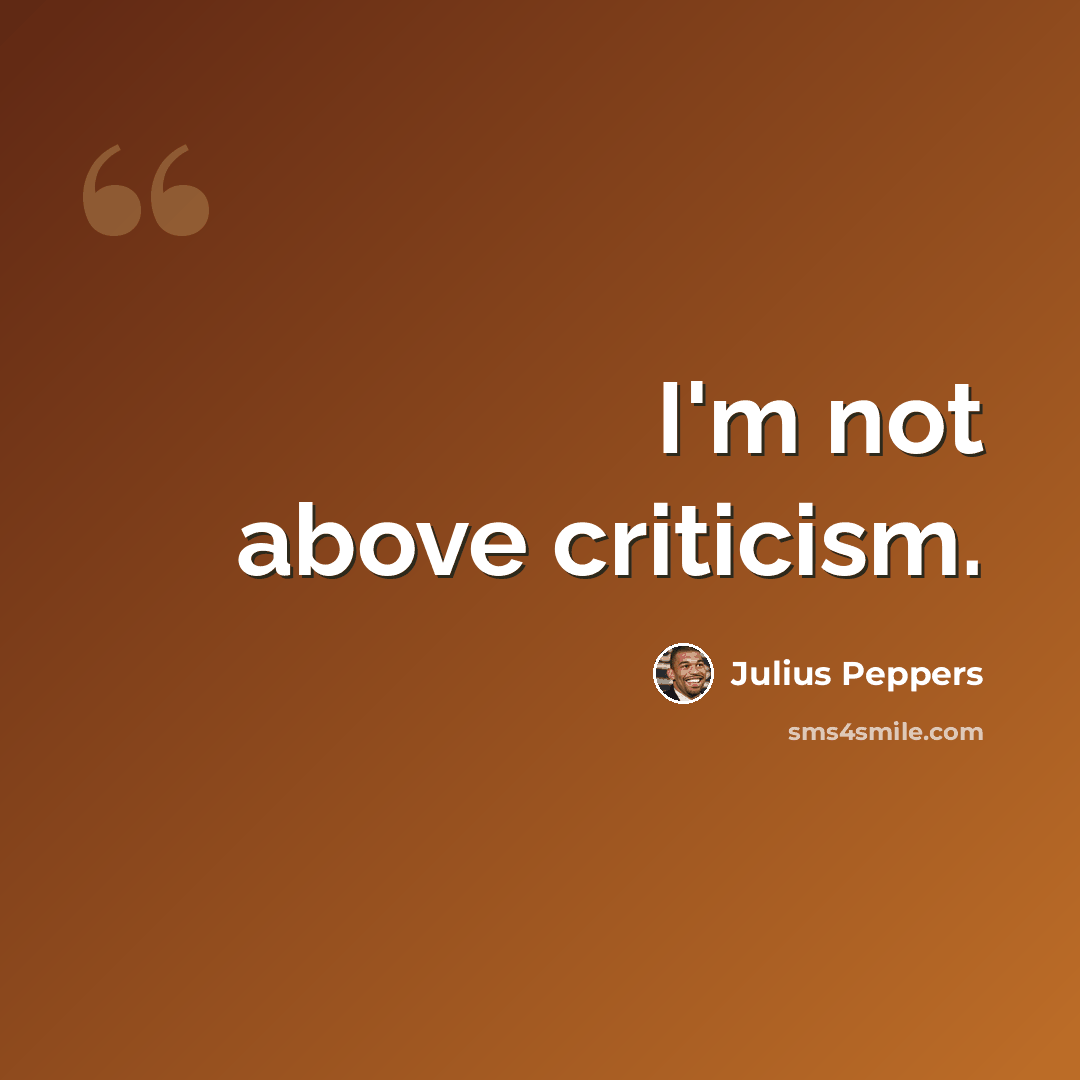 “I'm not above criticism.” quote by Julius Peppers
