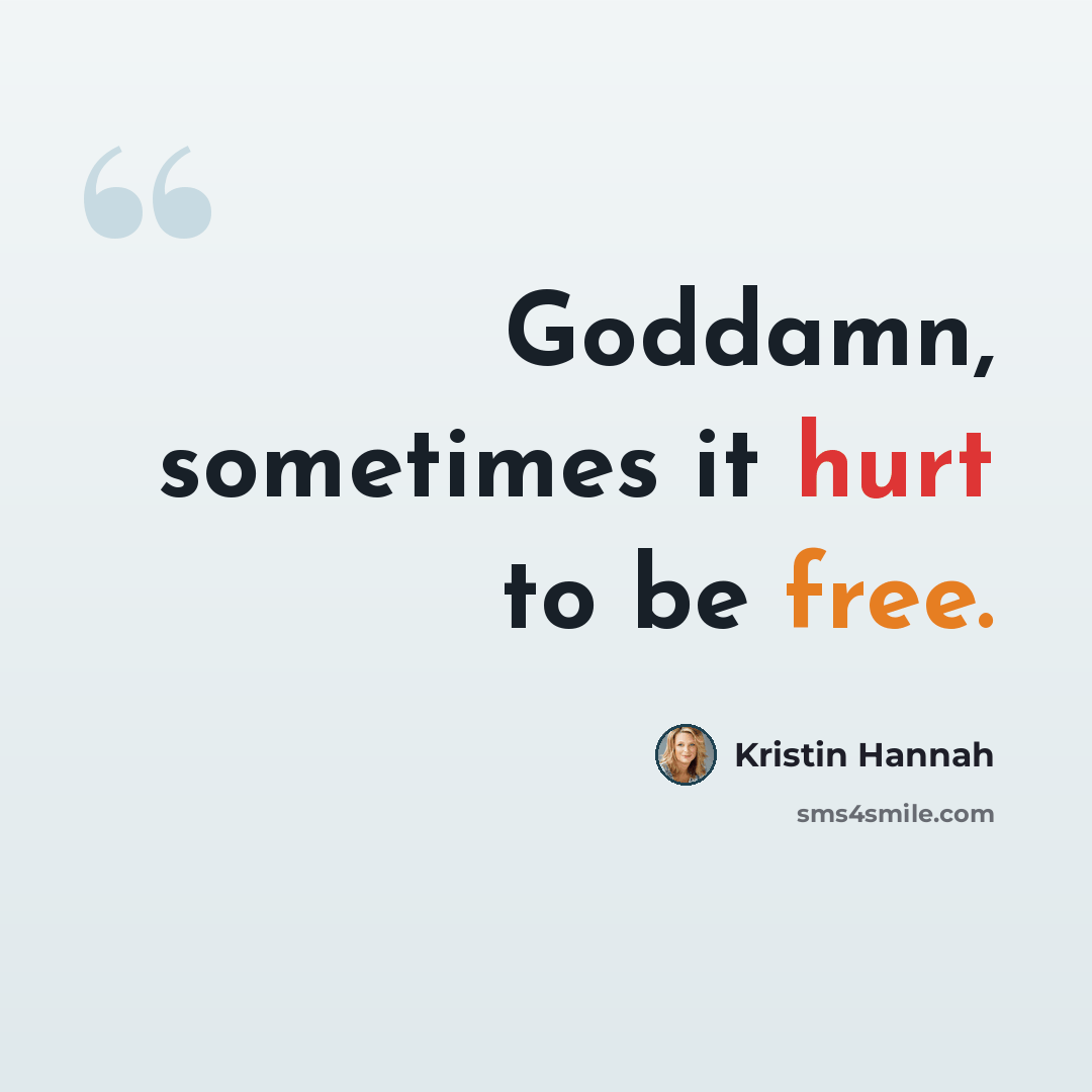 “Goddamn, sometimes it hurt to be free.” quote by Kristin Hannah