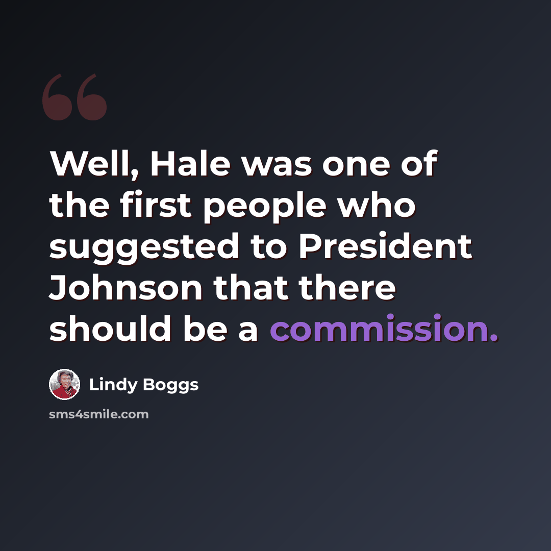 “Well, Hale was one of the first people who suggested to President Johnson that there should be a commission.” quote by Lindy Boggs