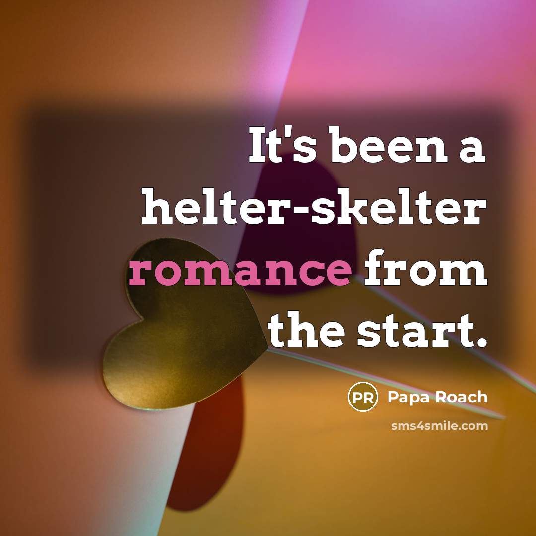 “It's been a helter-skelter romance from the start.” quote by Papa Roach