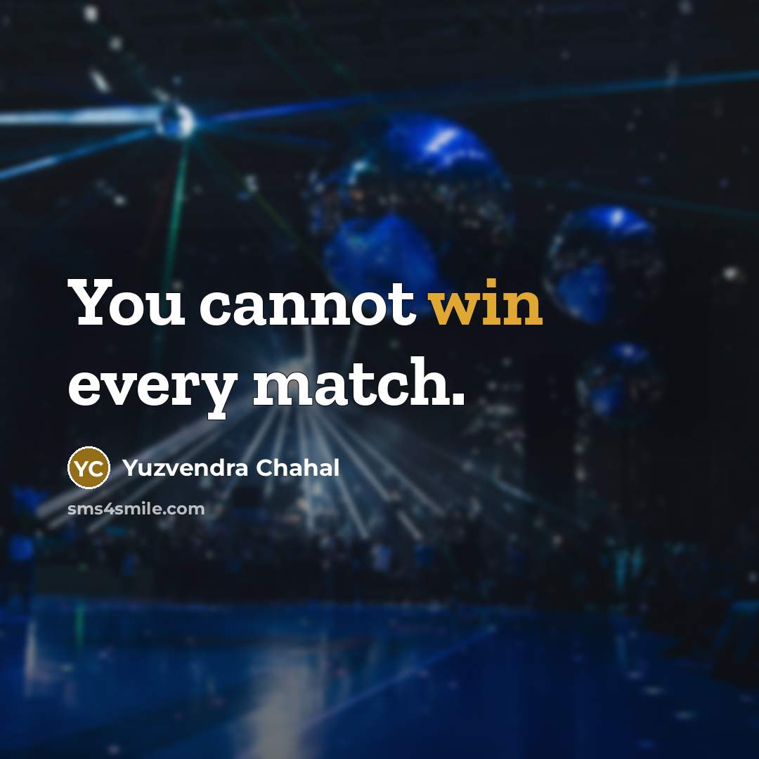 “You cannot win every match.” quote by Yuzvendra Chahal