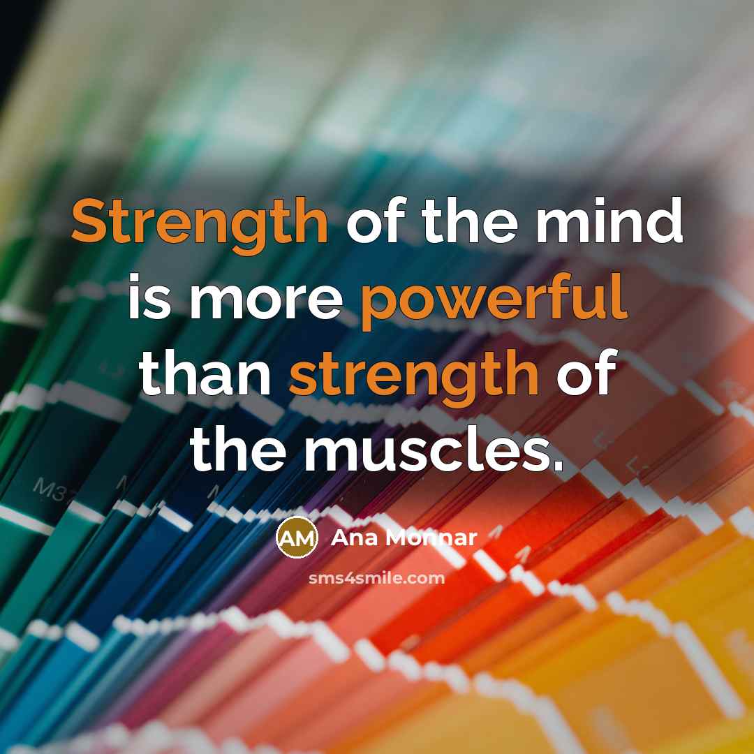 “Strength of the mind is more powerful than strength of the muscles.” quote by Ana Monnar