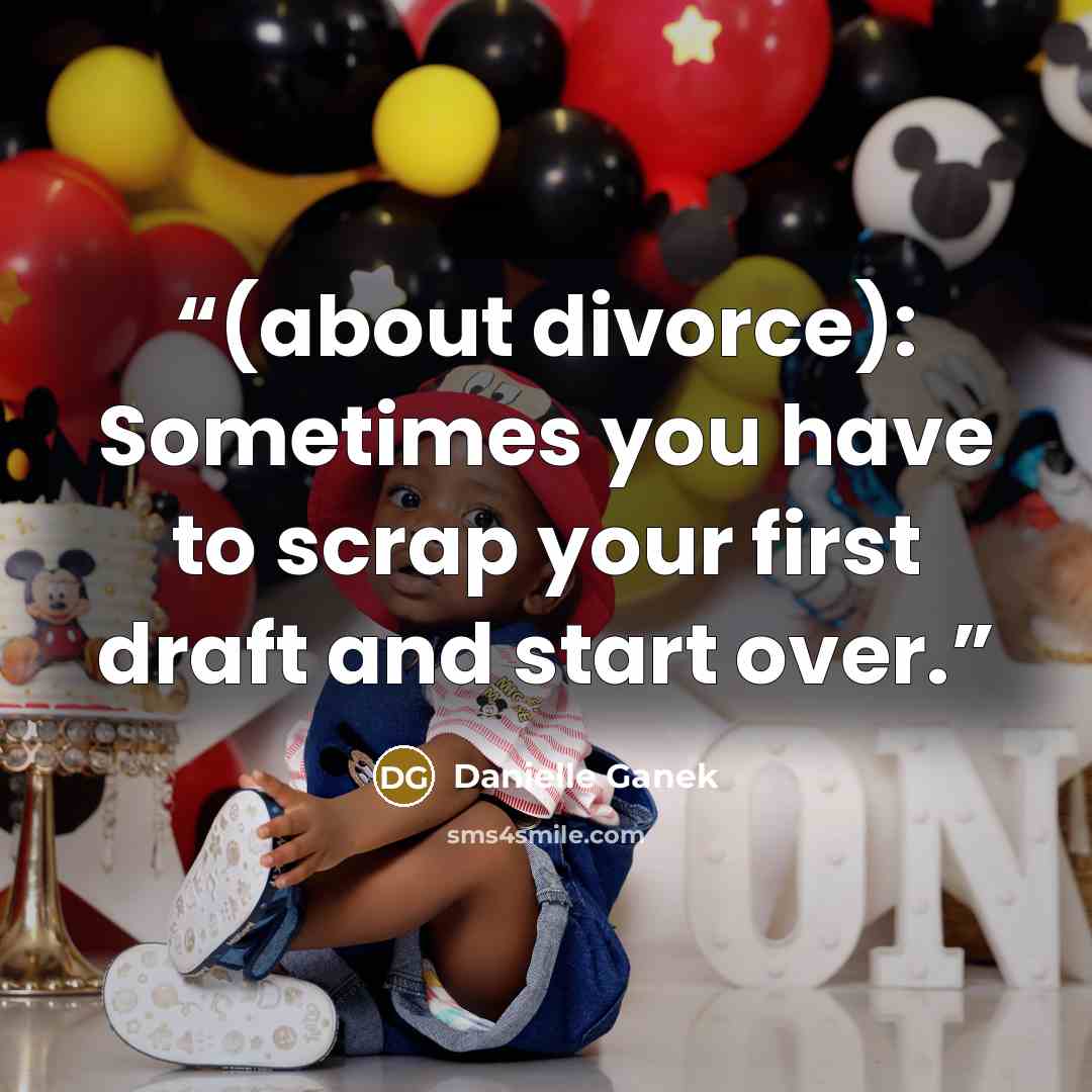 “(about divorce): Sometimes you have to scrap your first draft and start over.” quote by Danielle Ganek