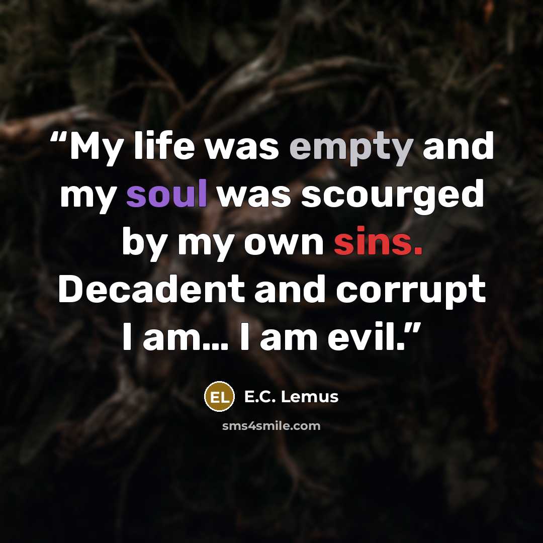 “My life was empty and my soul was scourged by my own sins. Decadent and corrupt I am… I am evil.” quote by E.C. Lemus