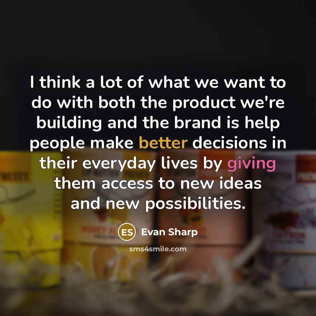 “I think a lot of what we want to do with both the product we're building and the brand is help people make better decisions in their everyday lives by giving them access to new ideas and new possibilities.” quote by Evan Sharp
