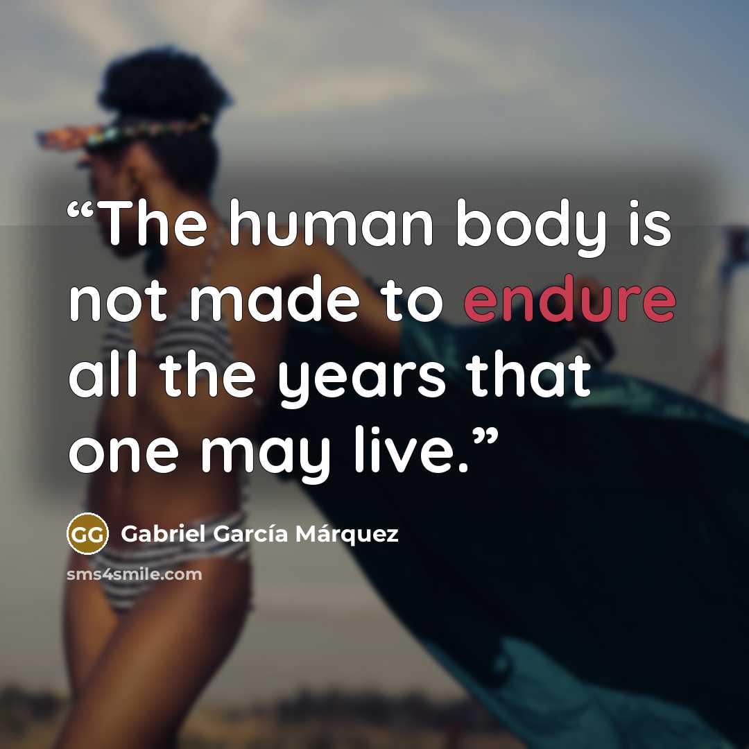 “The human body is not made to endure all the years that one may live.” quote by Gabriel García Márquez