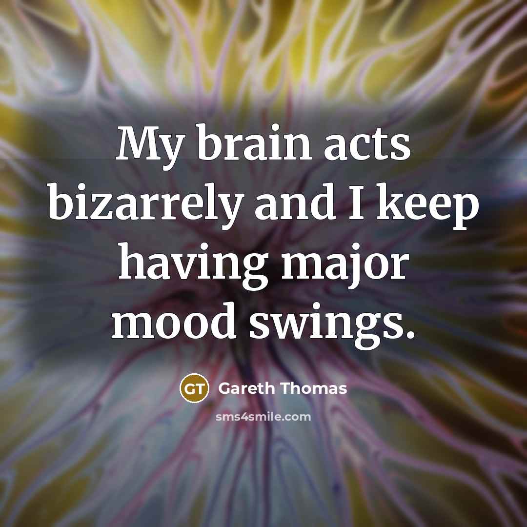 “My brain acts bizarrely and I keep having major mood swings.” quote by Gareth Thomas