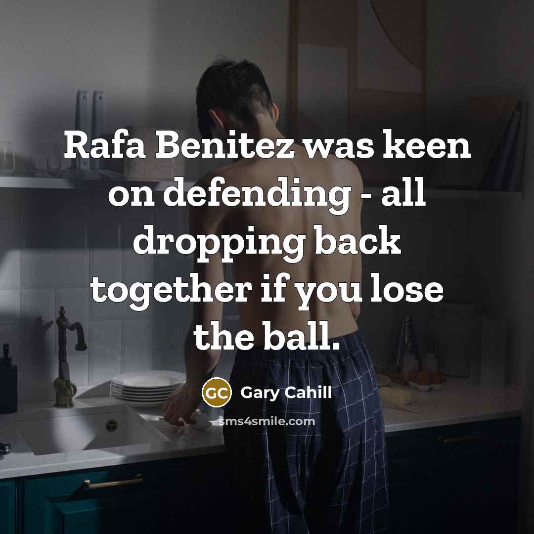 “Rafa Benitez was keen on defending - all dropping back together if you lose the ball.” quote by Gary Cahill
