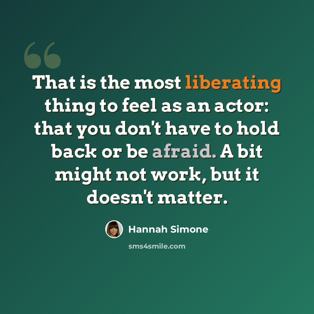 “That is the most liberating thing to feel as an actor: that you don't have to hold back or be afraid. A bit might not work, but it doesn't matter.” quote by Hannah Simone