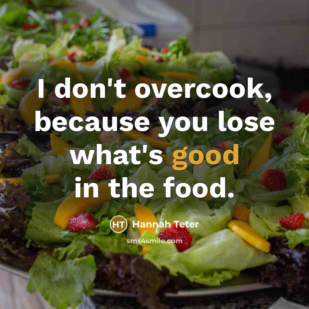 “I don't overcook, because you lose what's good in the food.” quote by Hannah Teter