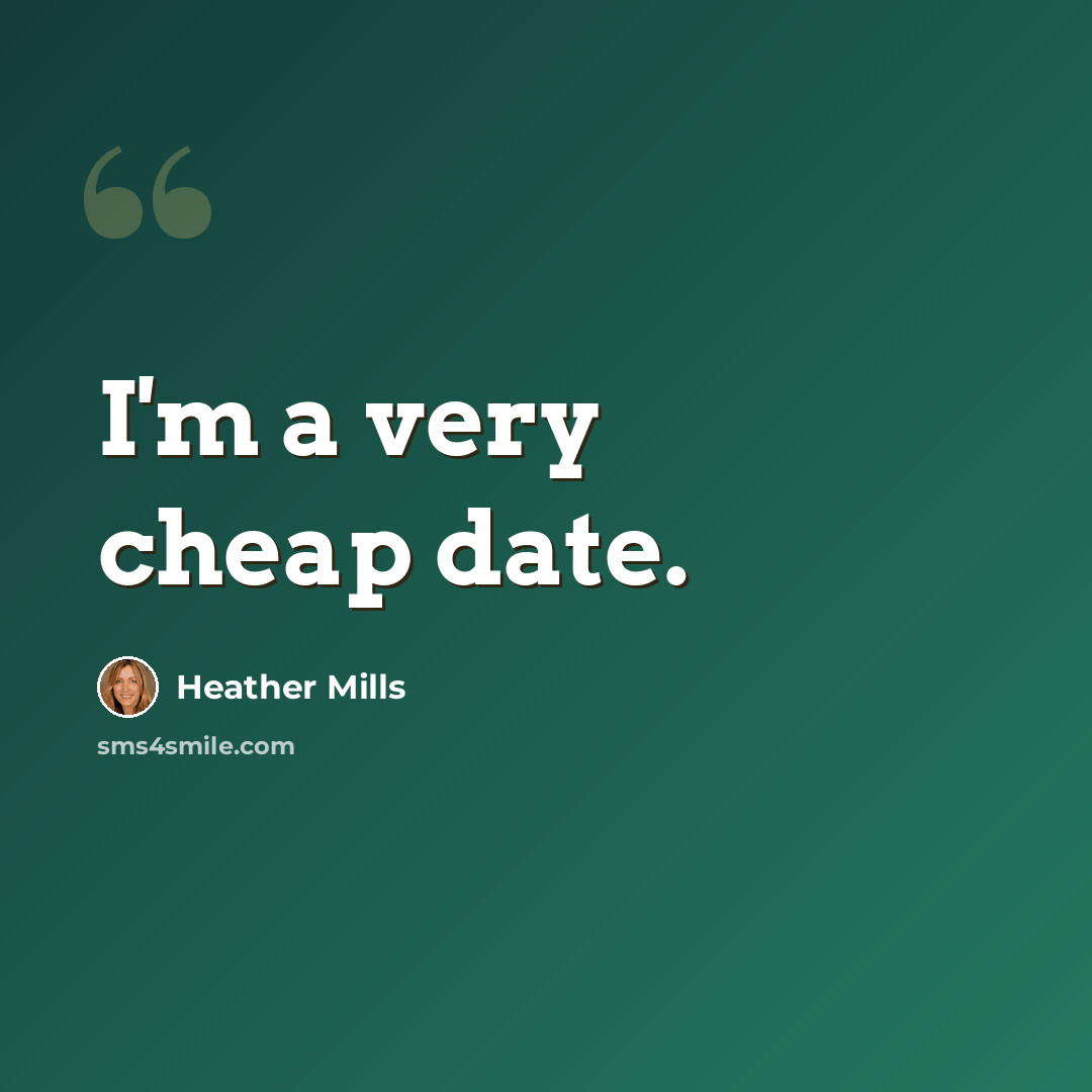 “I'm a very cheap date.” quote by Heather Mills