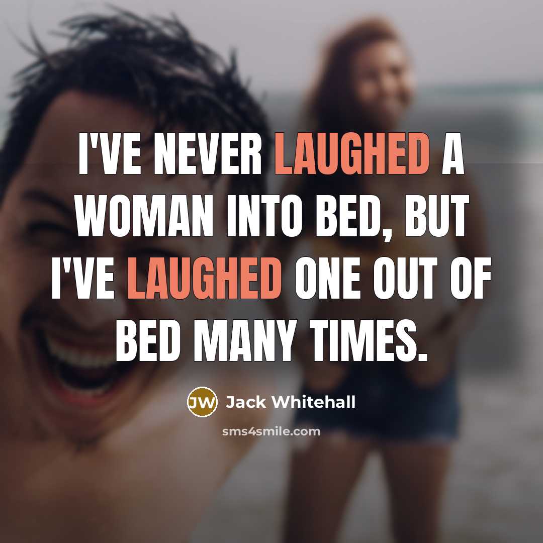 “I've never laughed a woman into bed, but I've laughed one out of bed many times.” quote by Jack Whitehall