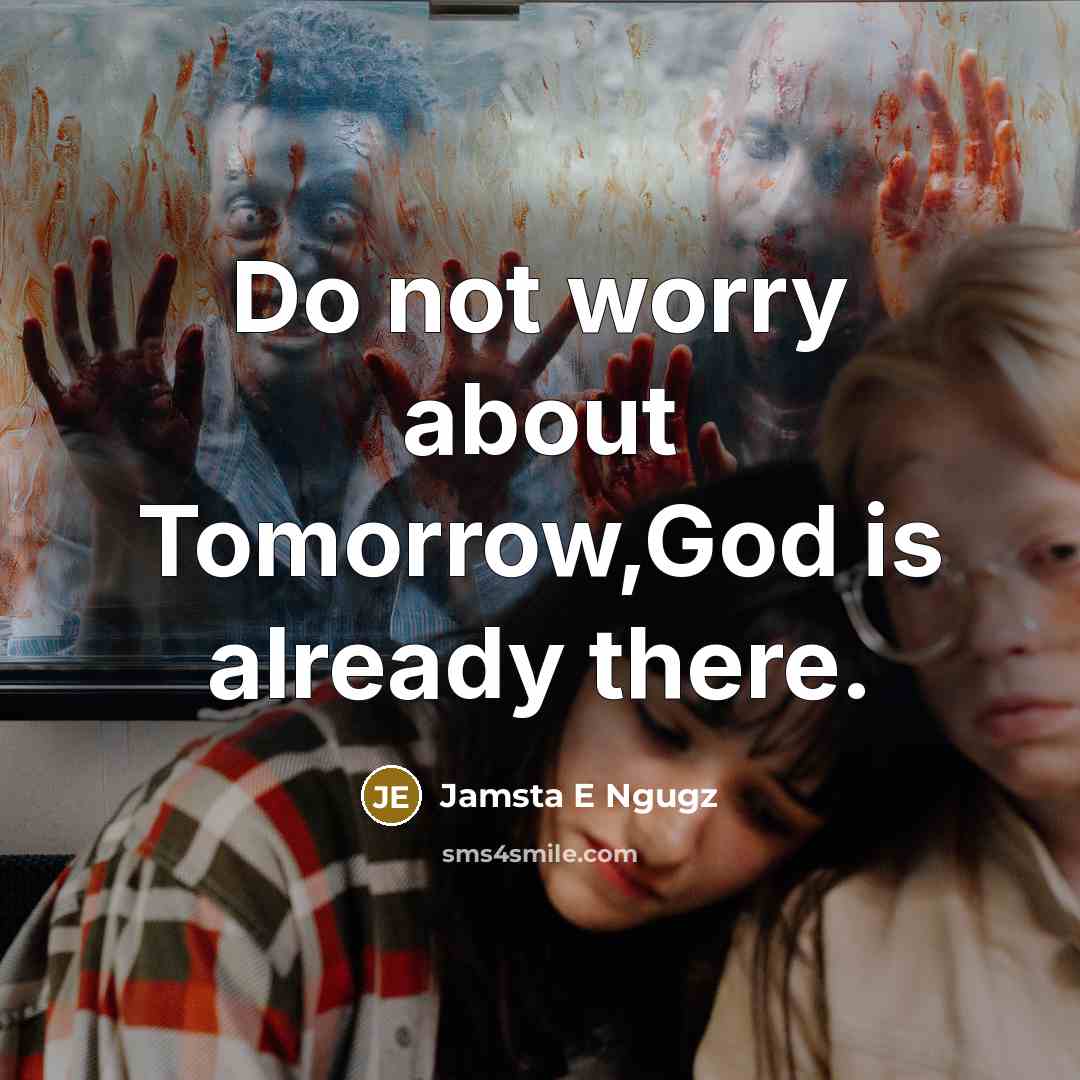“Do not worry about Tomorrow,God is already there.” quote by Jamsta E Ngugz