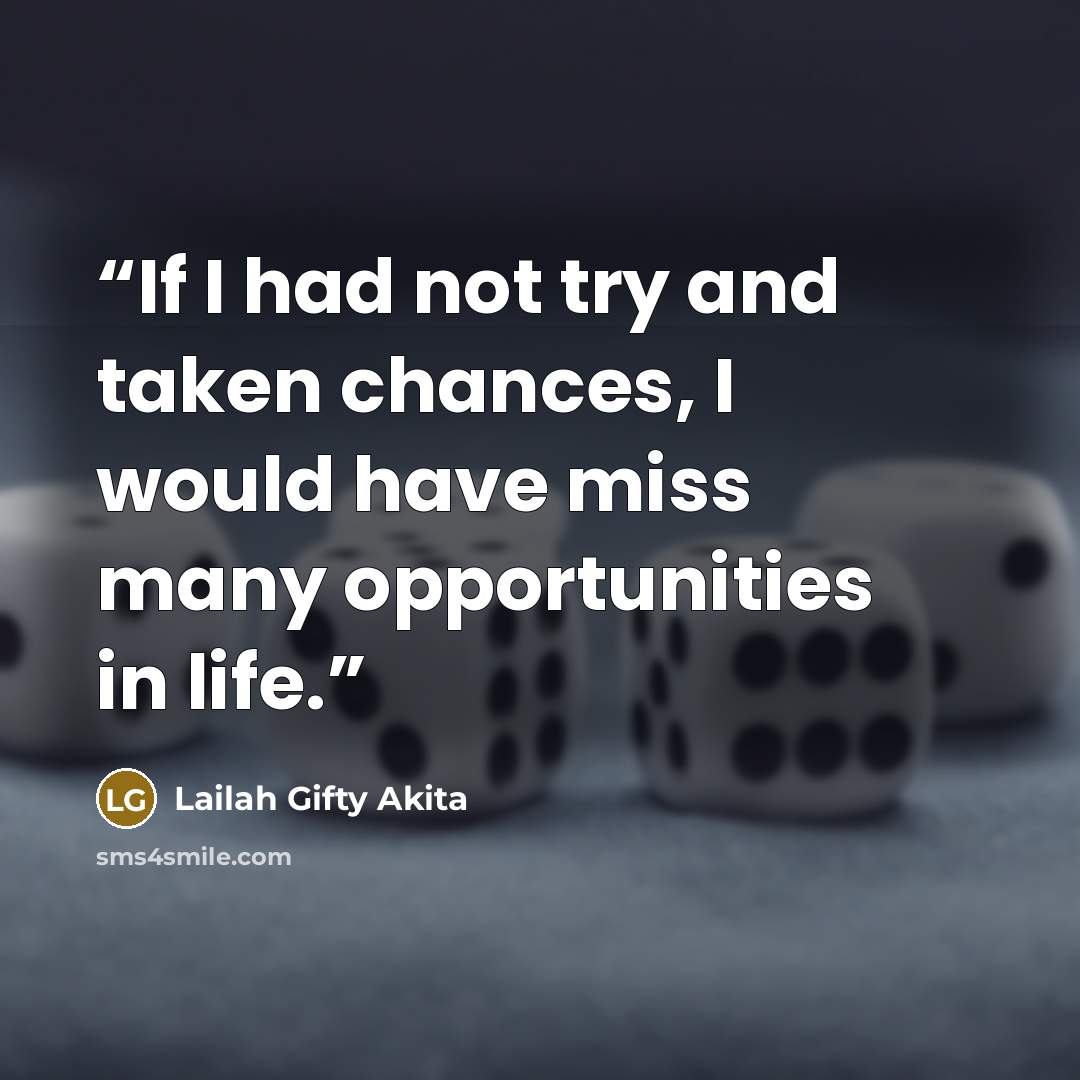 “If I had not try and taken chances, I would have miss many opportunities in life.” quote by Lailah Gifty Akita