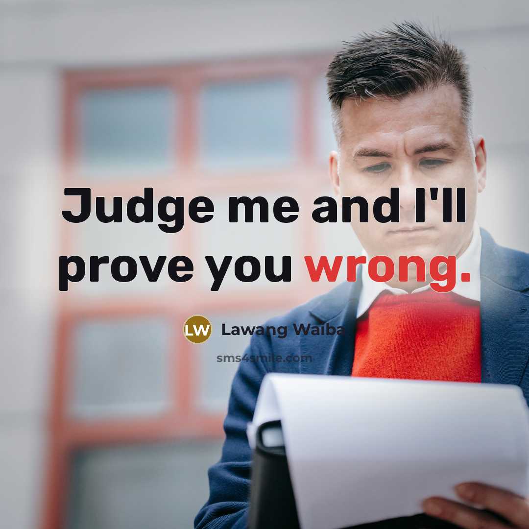“Judge me and I'll prove you wrong.” quote by Lawang Waiba