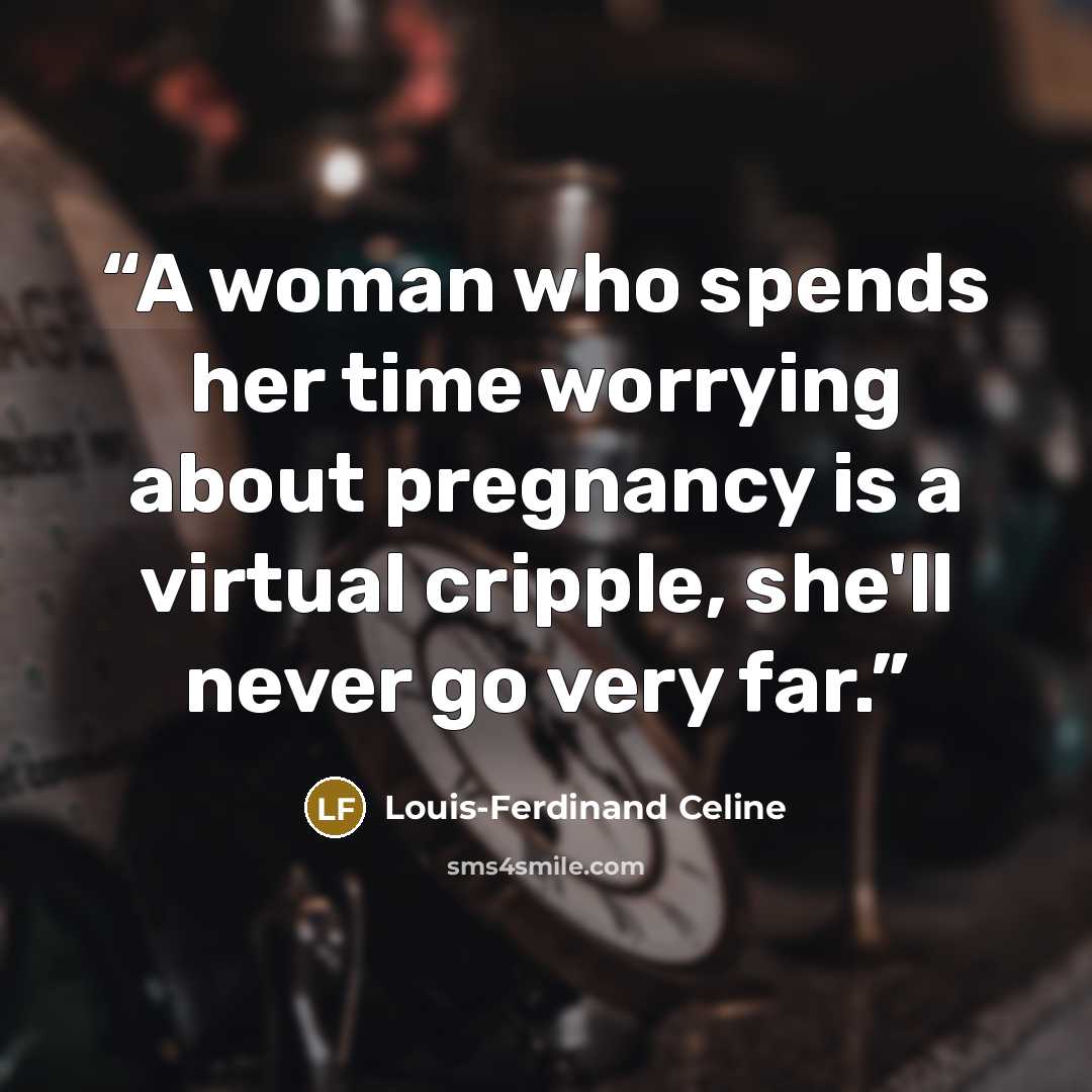 “A woman who spends her time worrying about pregnancy is a virtual cripple, she'll never go very far.” quote by Louis-Ferdinand Céline