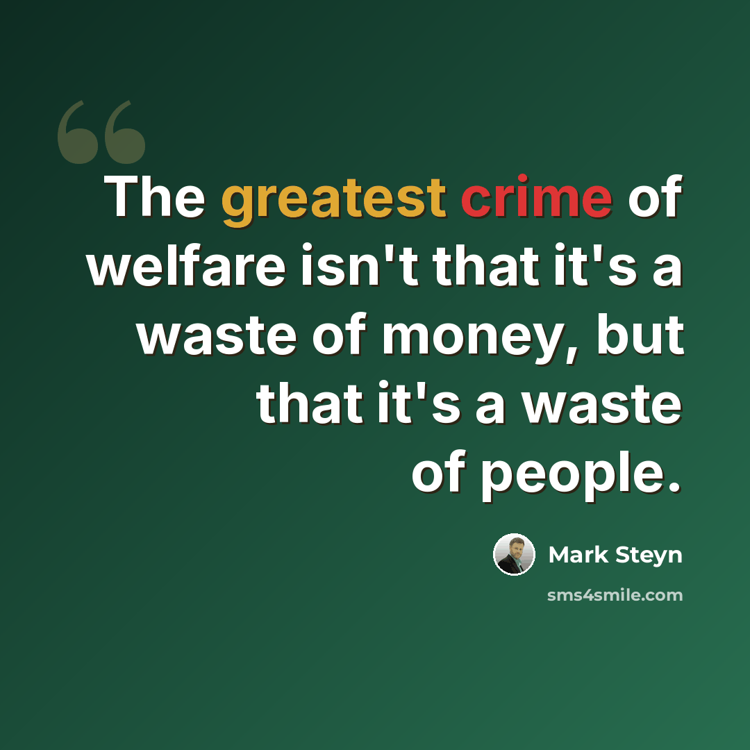 “The greatest crime of welfare isn't that it's a waste of money, but that it's a waste of people.” quote by Mark Steyn
