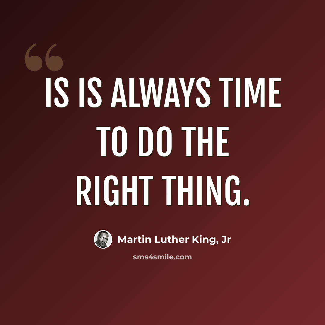 “Is is always time to do the right thing.” quote by Martin Luther King, Jr