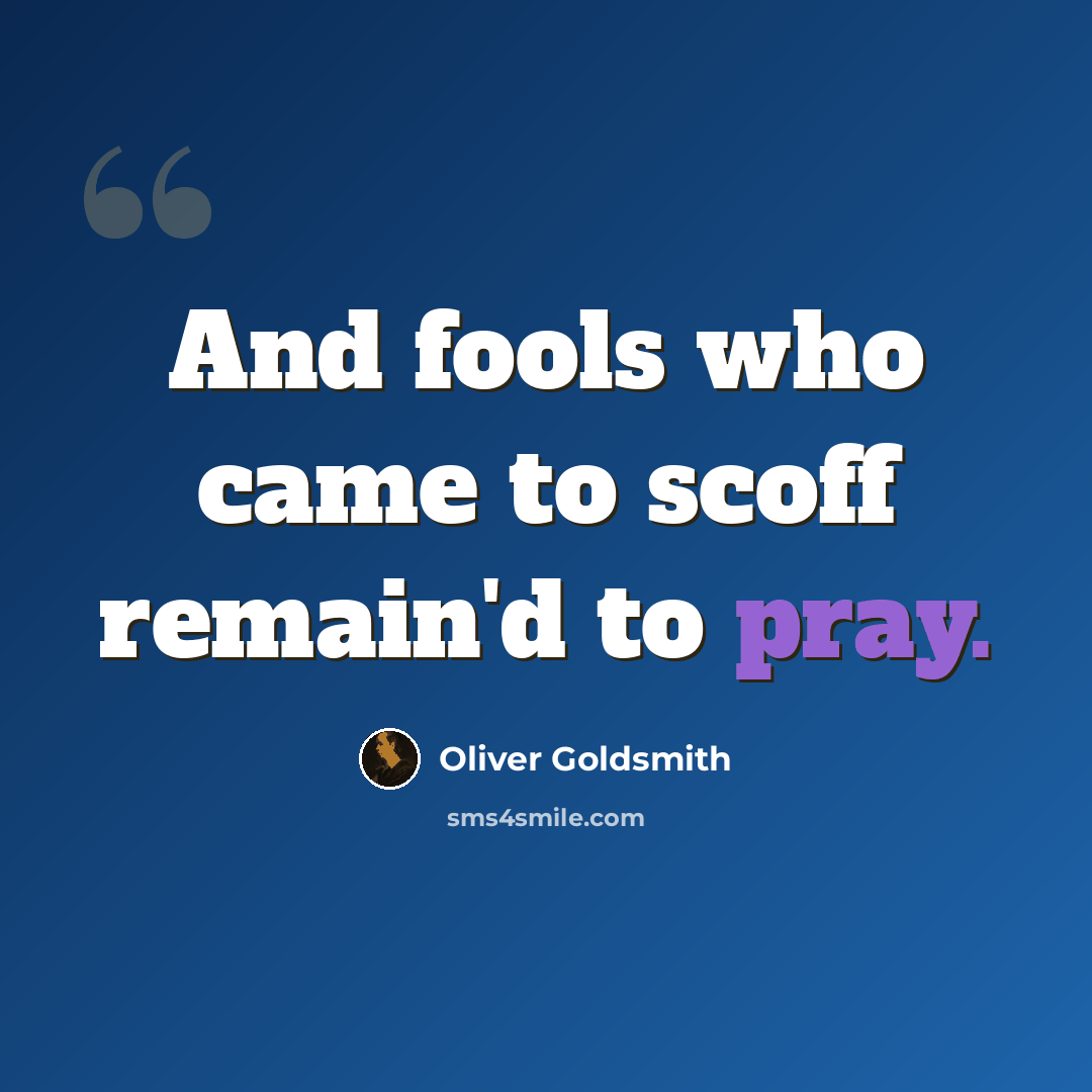 “And fools who came to scoff remain'd to pray.” quote by Oliver Goldsmith