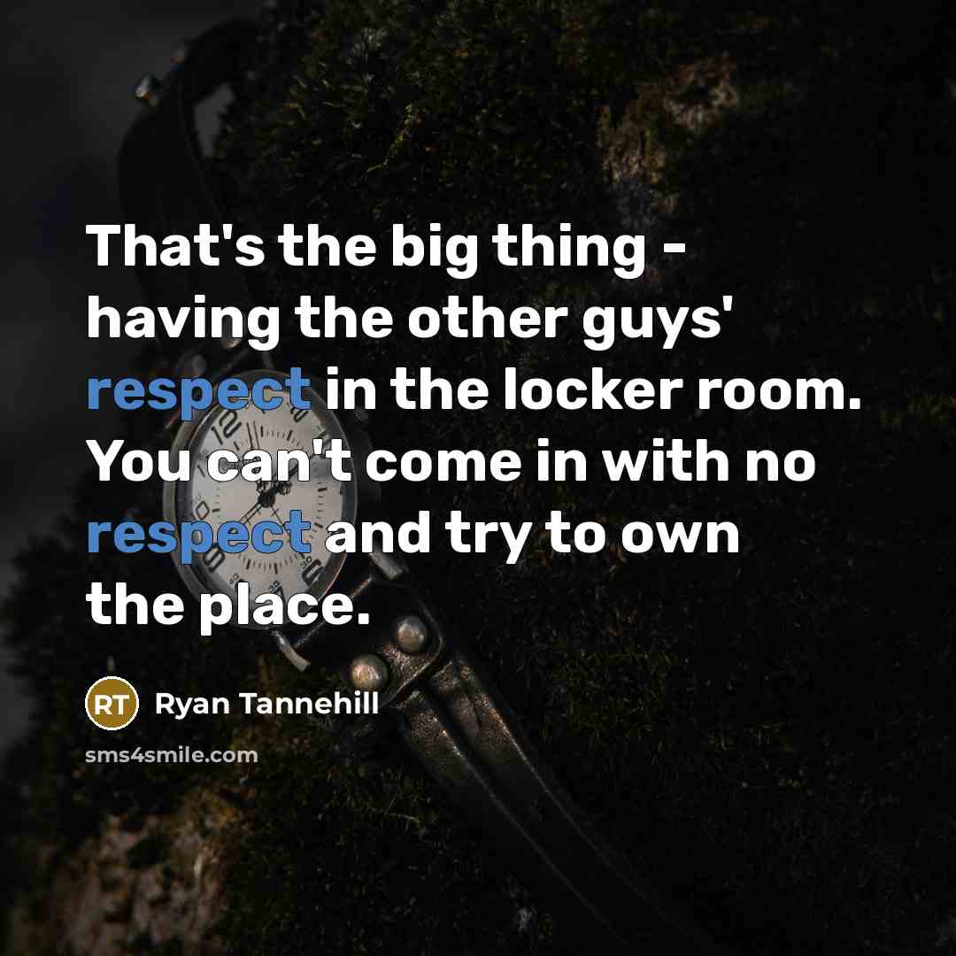 “That's the big thing - having the other guys' respect in the locker room. You can't come in with no respect and try to own the place.” quote by Ryan Tannehill