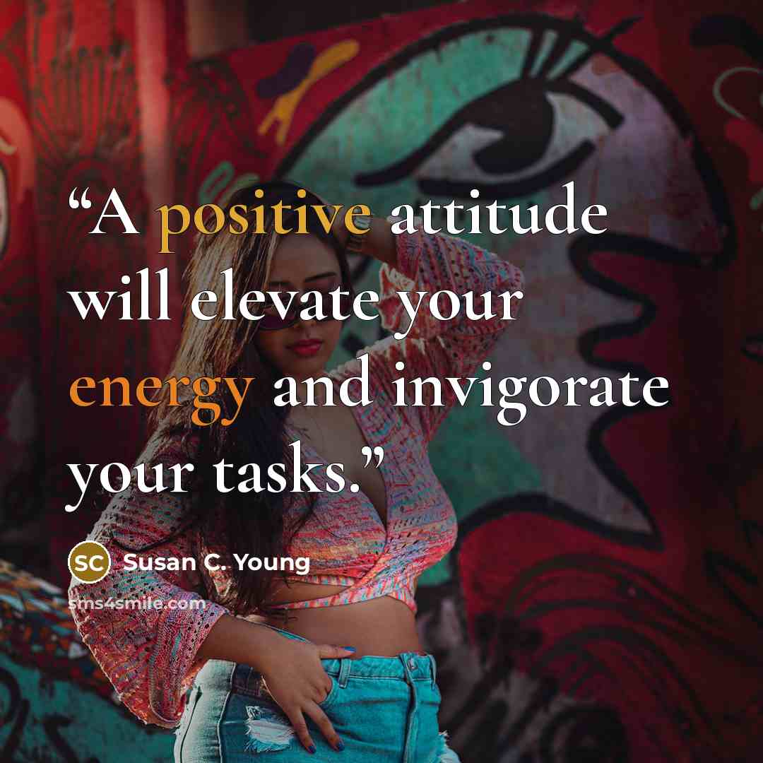 “A positive attitude will elevate your energy and invigorate your tasks.” quote by Susan C. Young