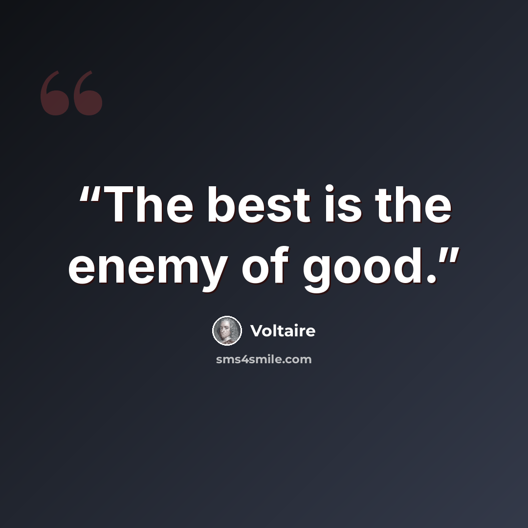 “The best is the enemy of good.” quote by Voltaire