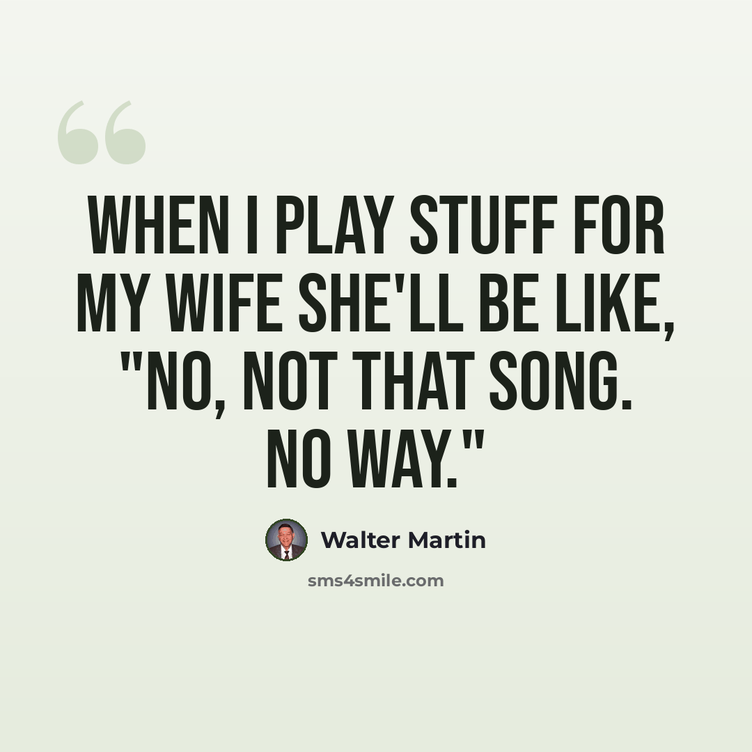 “When I play stuff for my wife she'll be like, "No, not that song. No way."” quote by Walter Martin