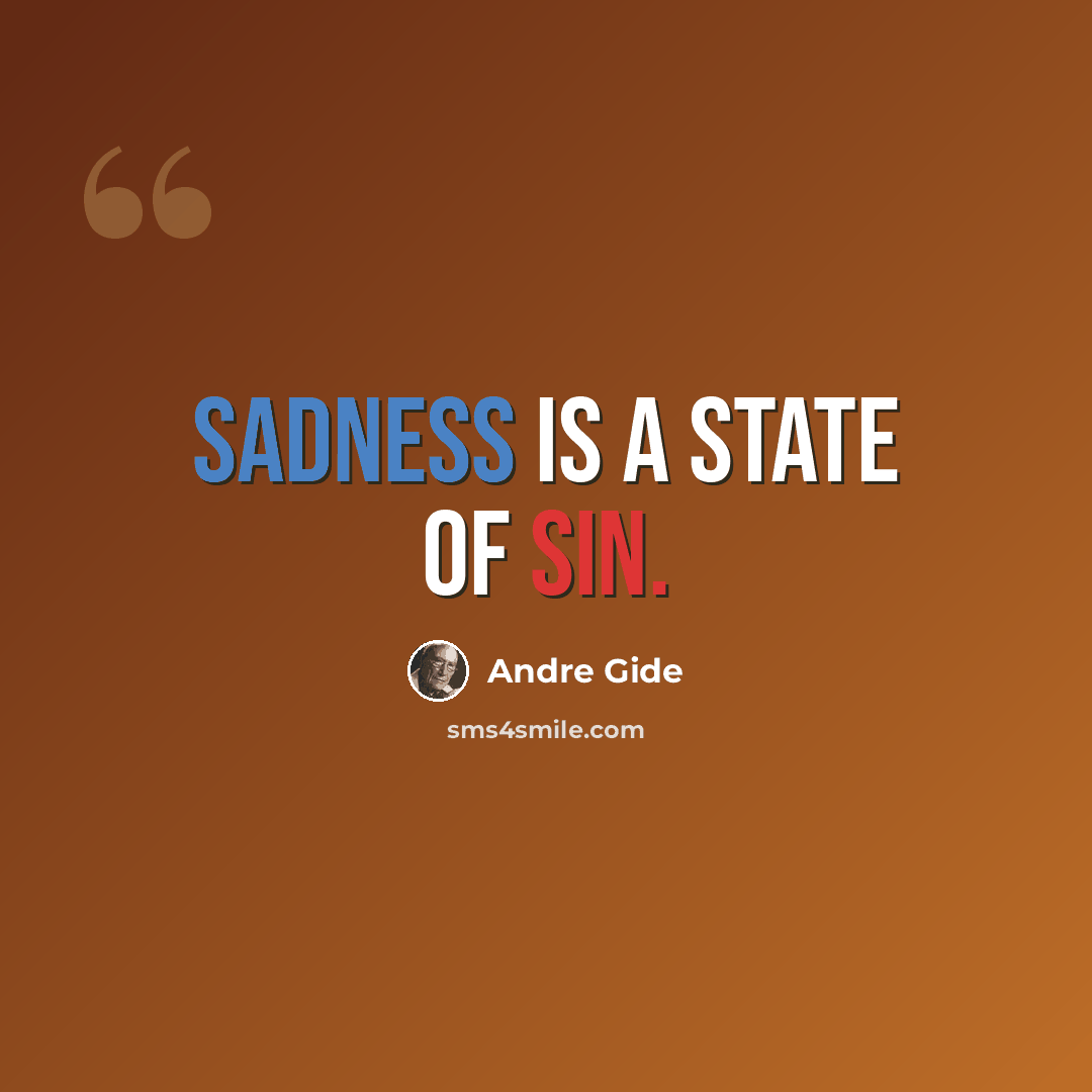 “Sadness is a state of sin.” quote by Andre Gide