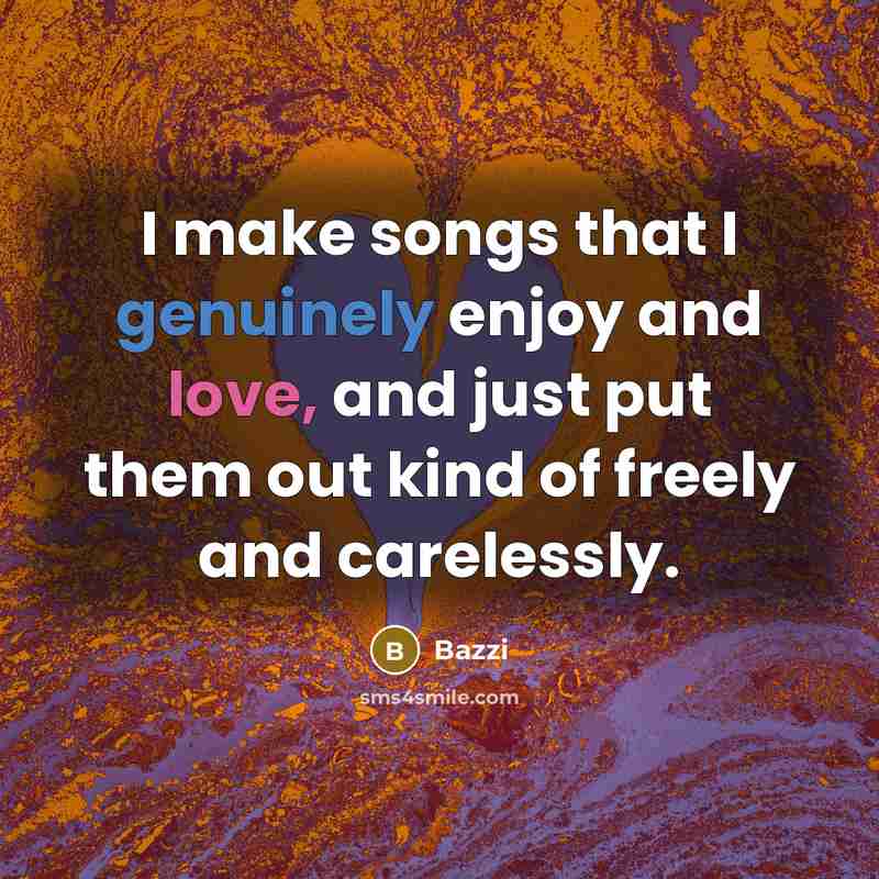 “I make songs that I genuinely enjoy and love, and just put them out kind of freely and carelessly.” quote by Bazzi