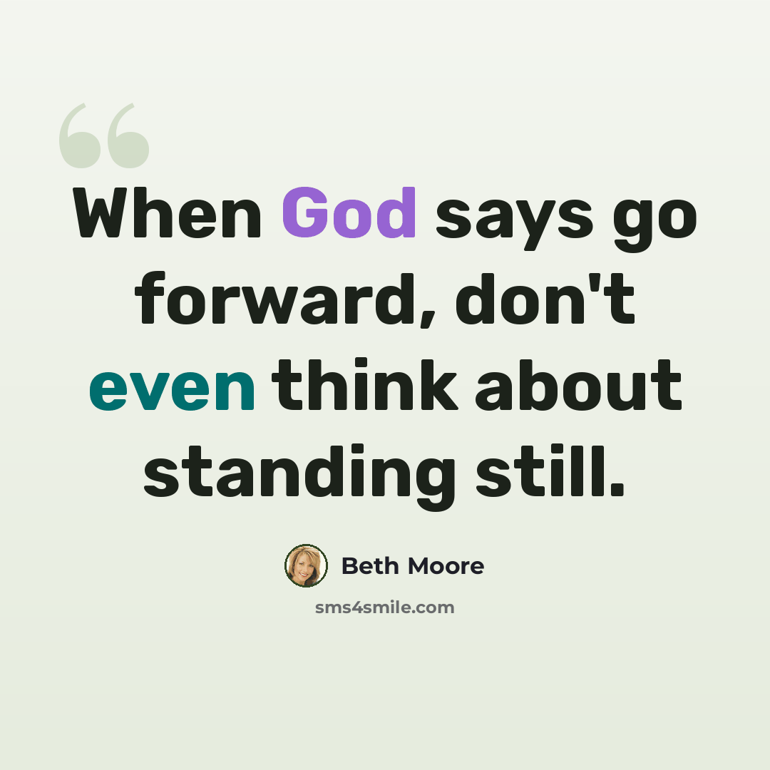 “When God says go forward, don't even think about standing still.” quote by Beth Moore