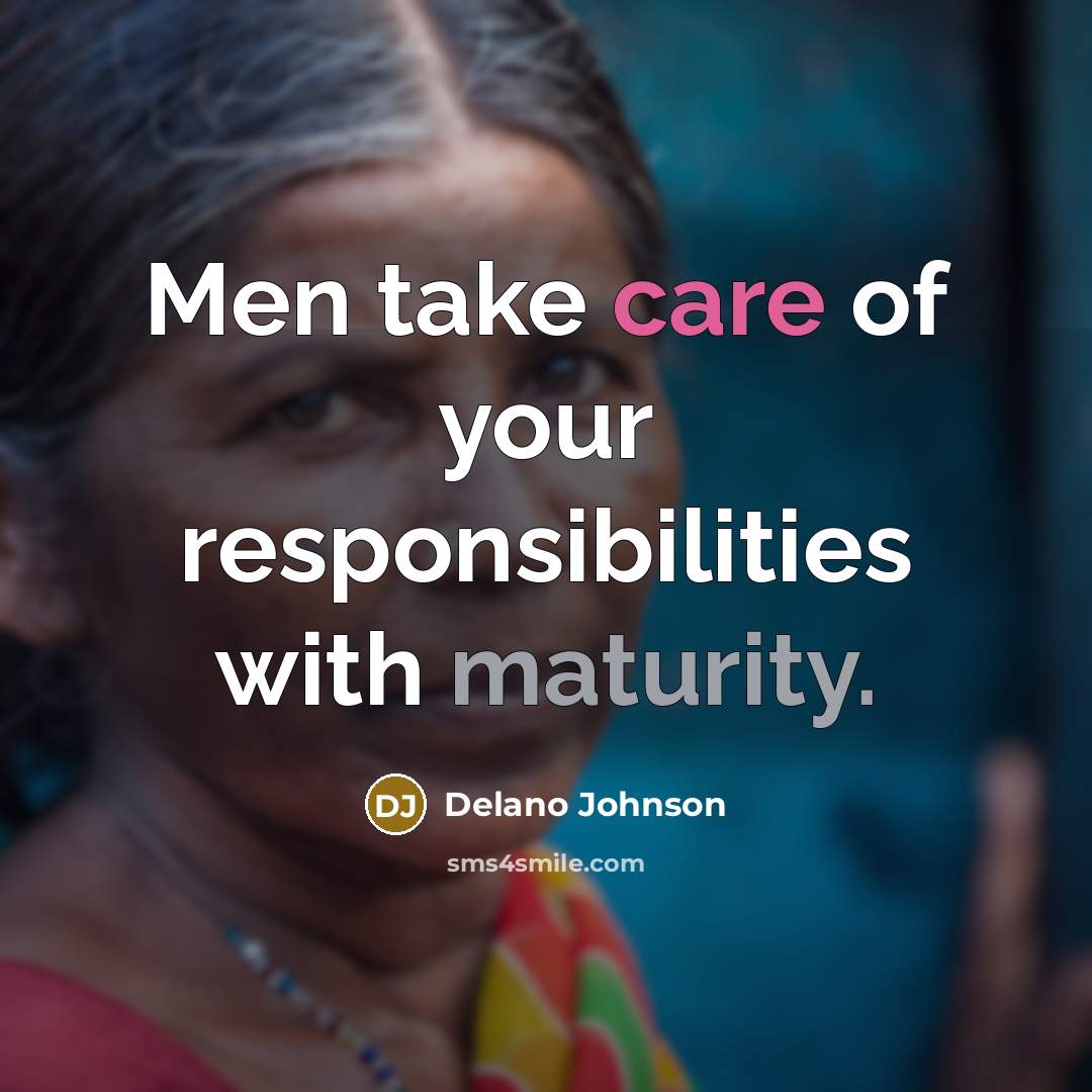 “Men take care of your responsibilities with maturity.” quote by Delano Johnson