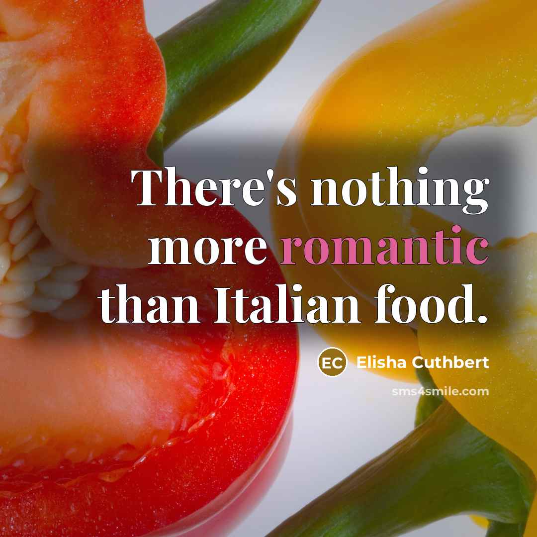 “There's nothing more romantic than Italian food.” quote by Elisha Cuthbert