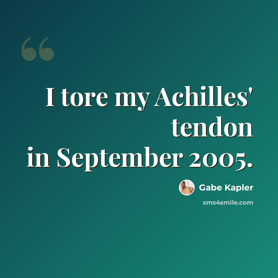 “I tore my Achilles' tendon in September 2005.” quote by Gabe Kapler