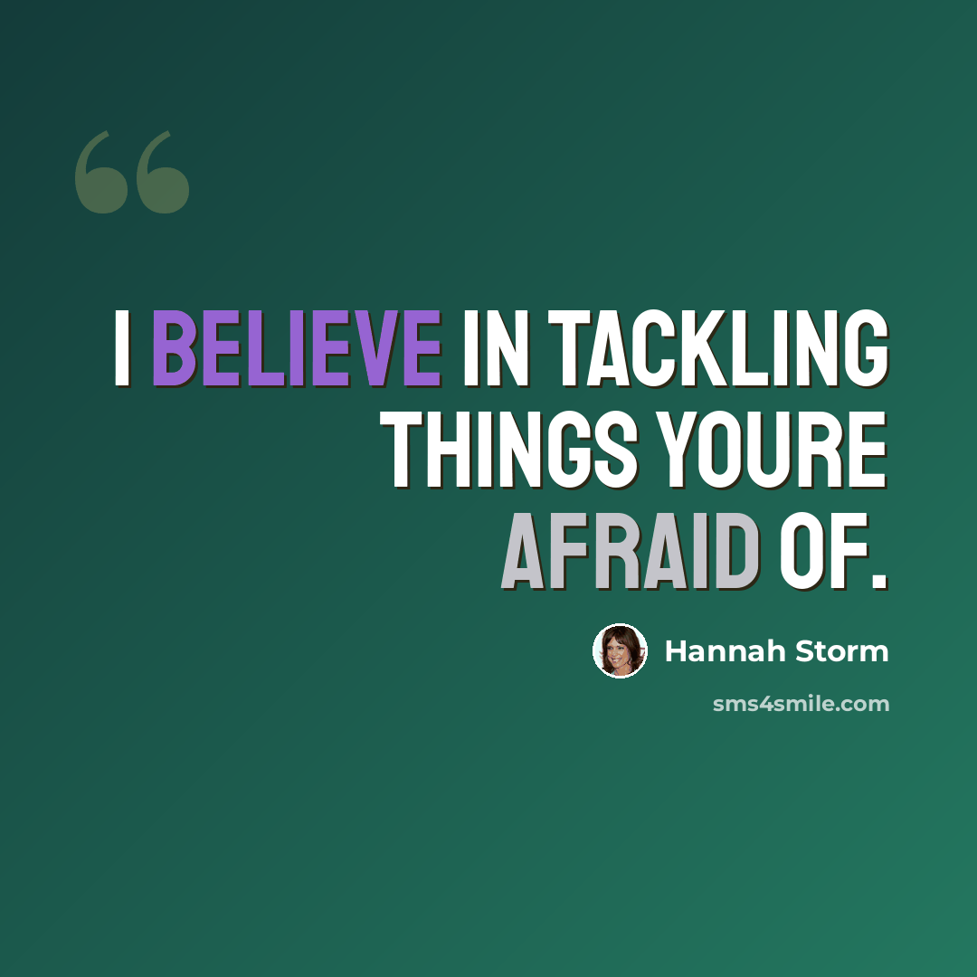 “I believe in tackling things youre afraid of.” quote by Hannah Storm