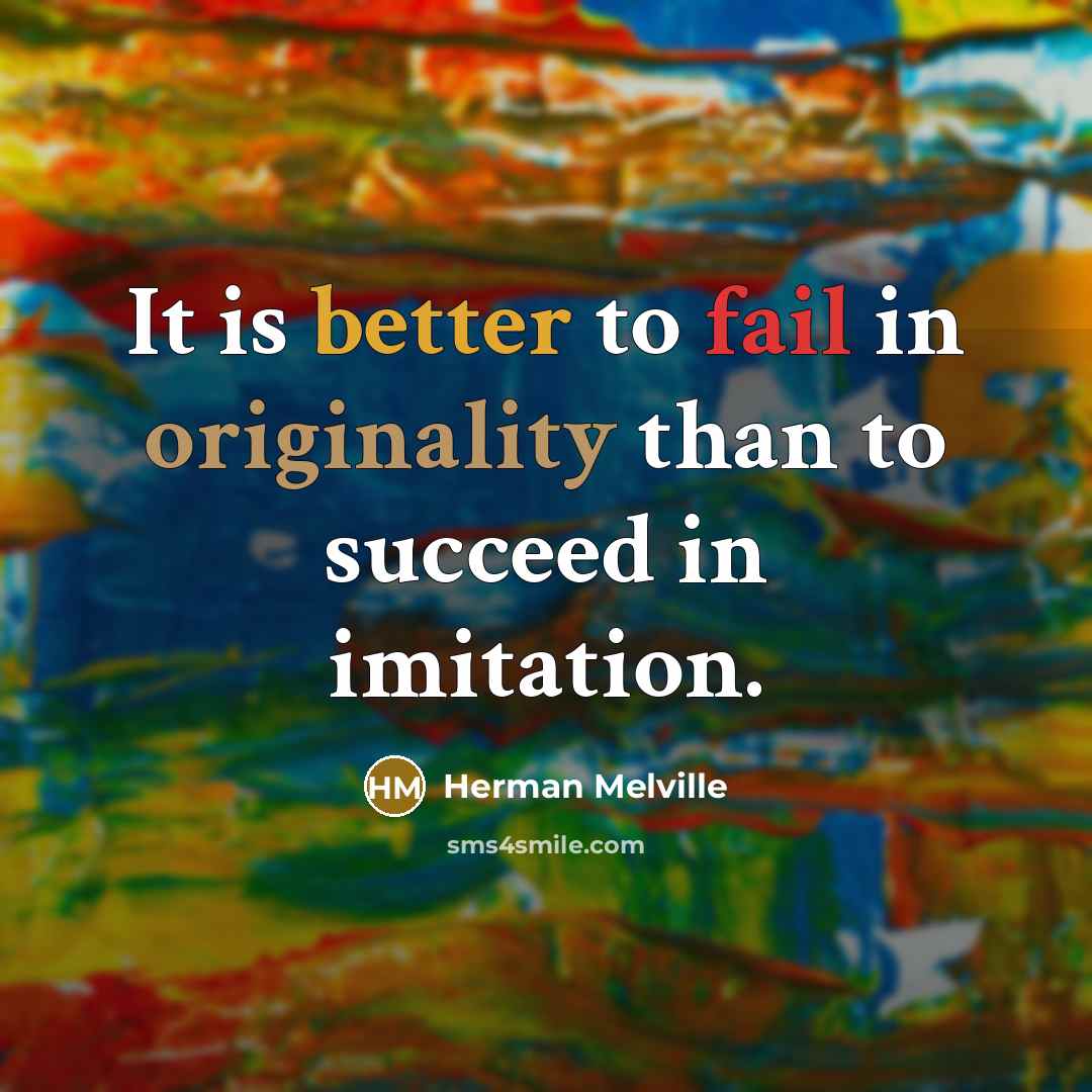 “It is better to fail in originality than to succeed in imitation.” quote by Herman Melville