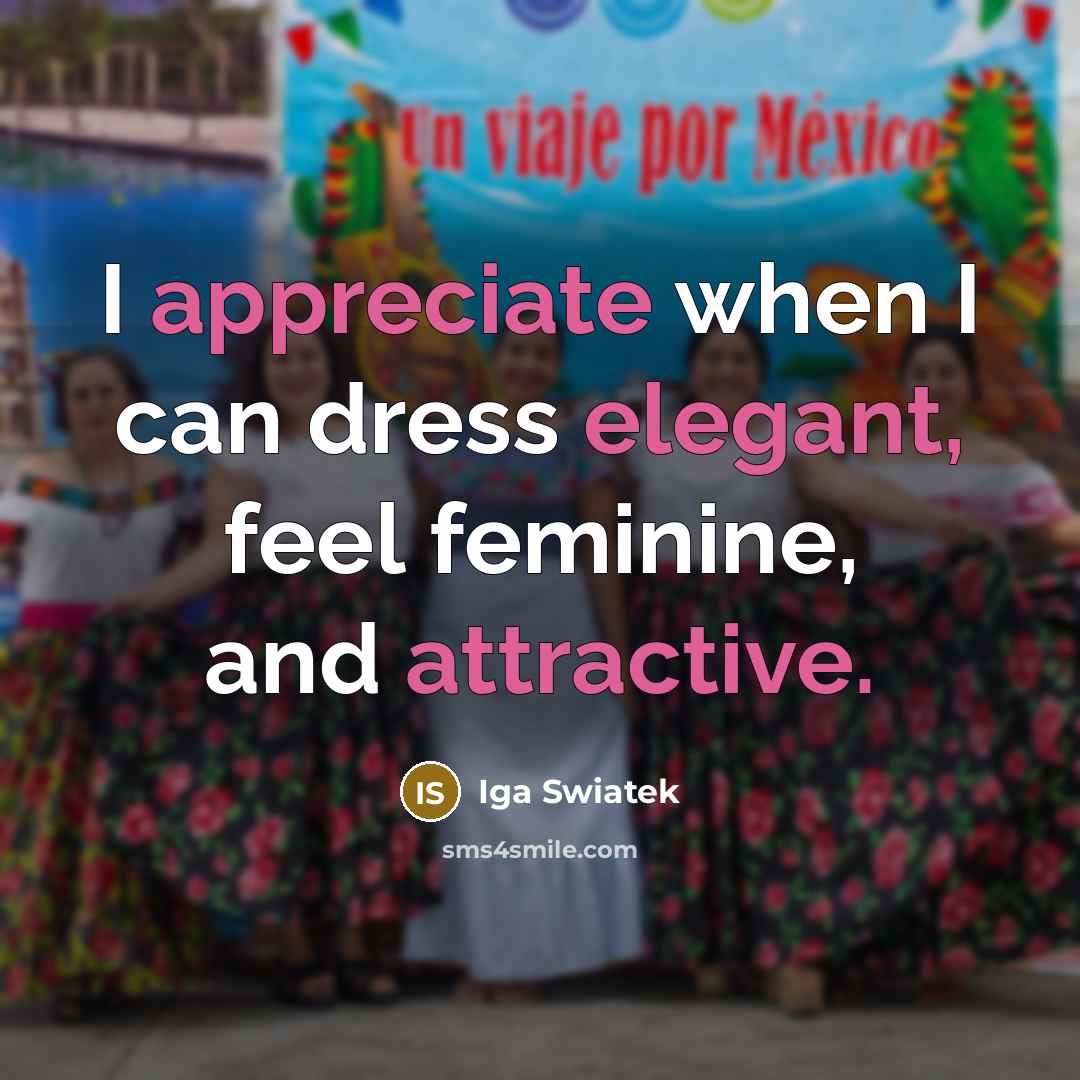 “I appreciate when I can dress elegant, feel feminine, and attractive.” quote by Iga Swiatek