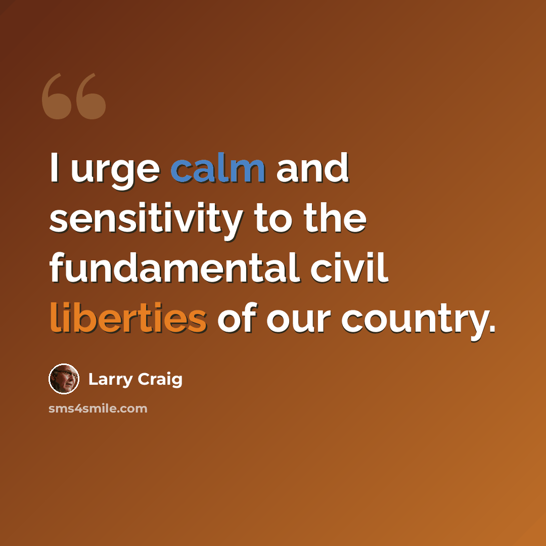 “I urge calm and sensitivity to the fundamental civil liberties of our country.” quote by Larry Craig