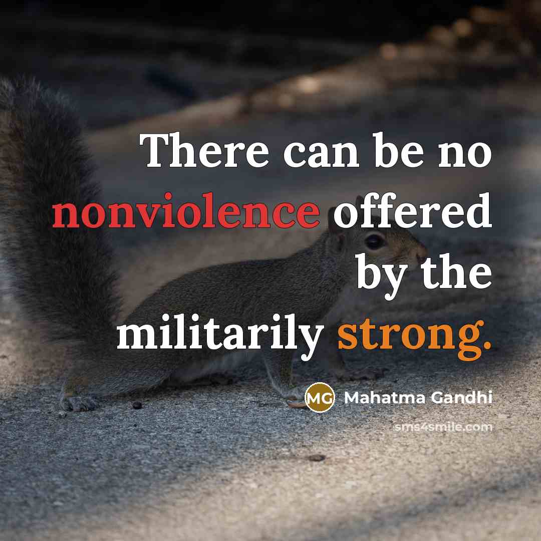 “There can be no nonviolence offered by the militarily strong.” quote by Mahatma Gandhi