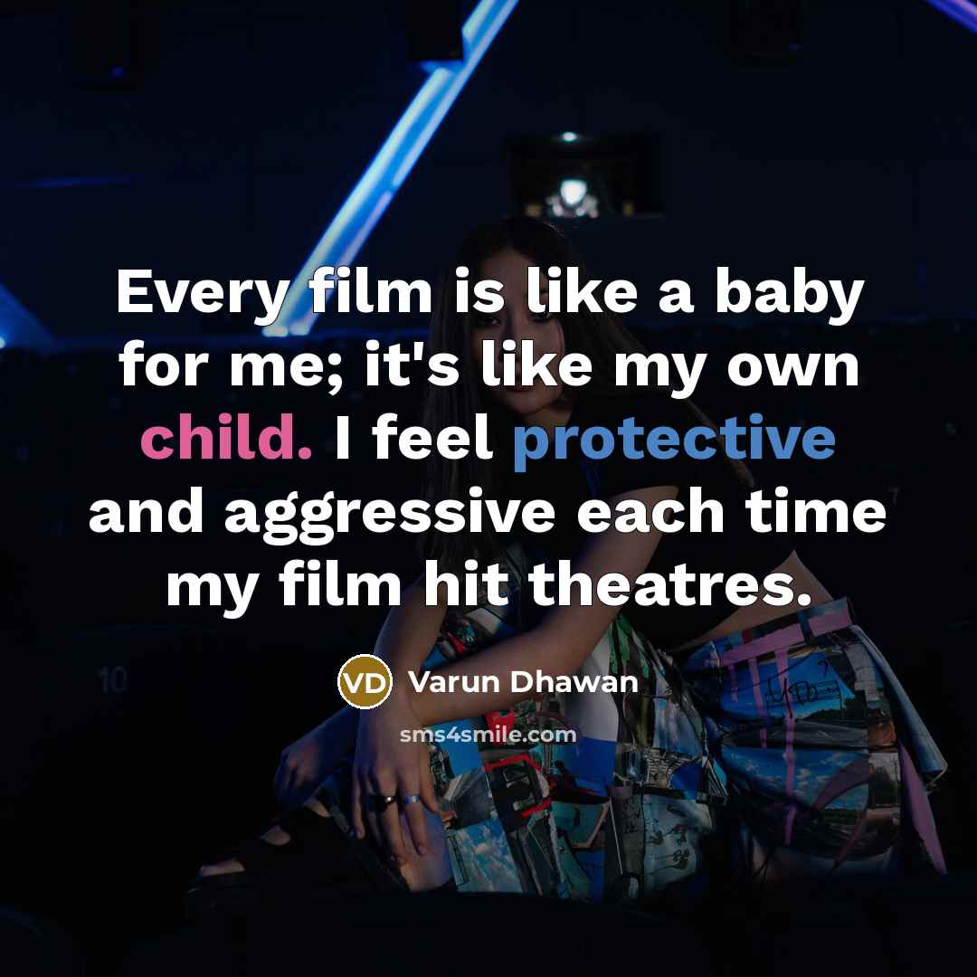 “Every film is like a baby for me; it's like my own child. I feel protective and aggressive each time my film hit theatres.” quote by Varun Dhawan