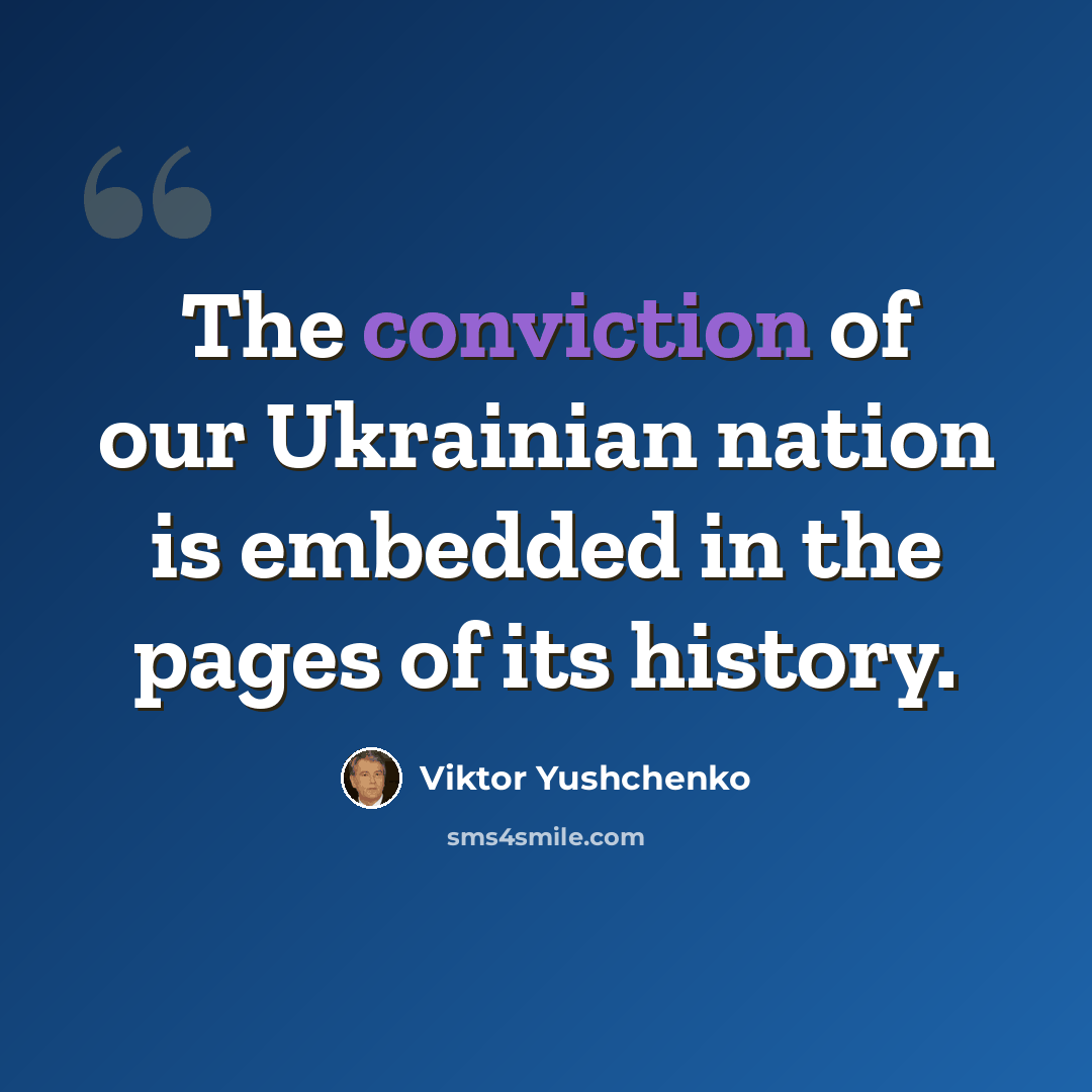 “The conviction of our Ukrainian nation is embedded in the pages of its history.” quote by Viktor Yushchenko
