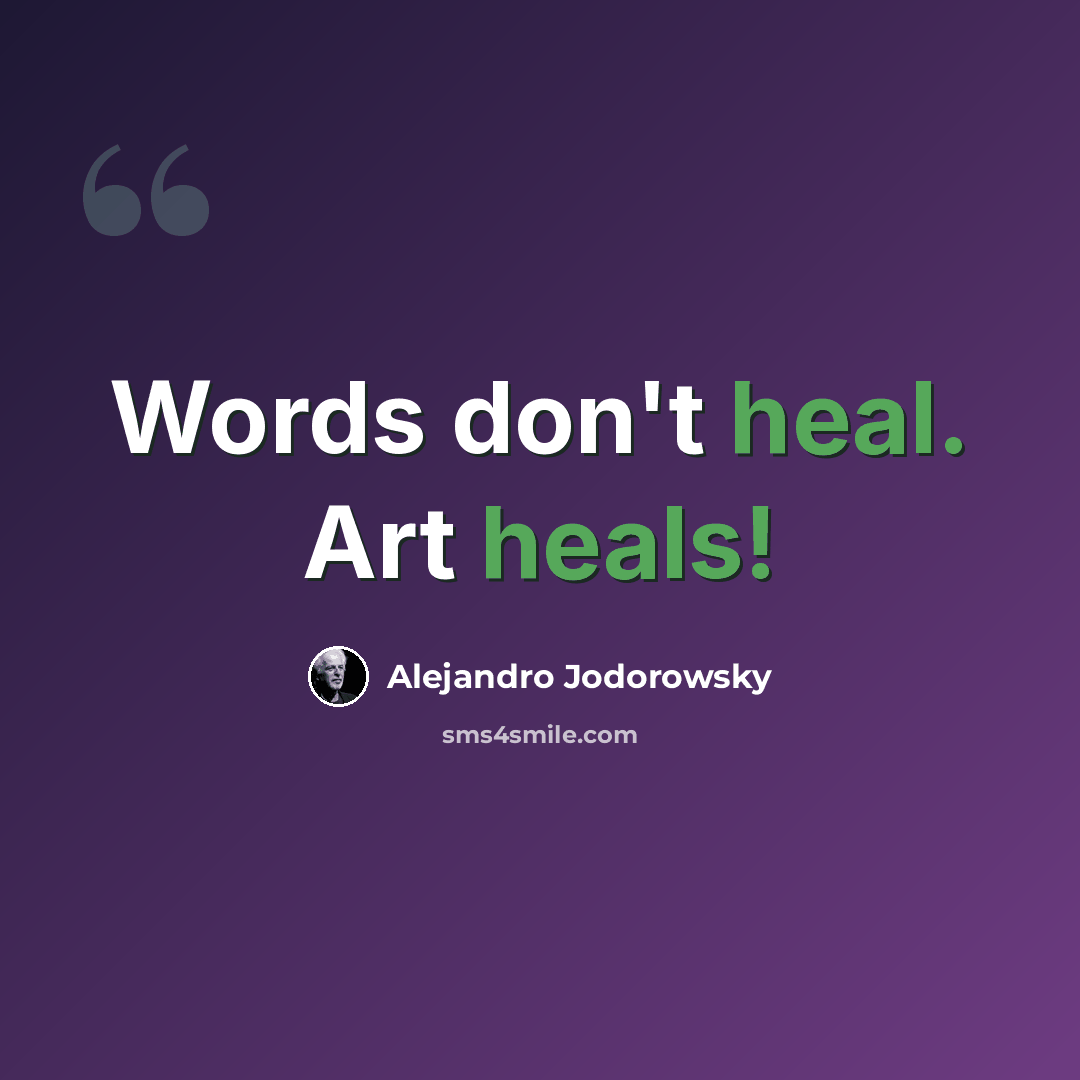 “Words don't heal. Art heals!” quote by Alejandro Jodorowsky